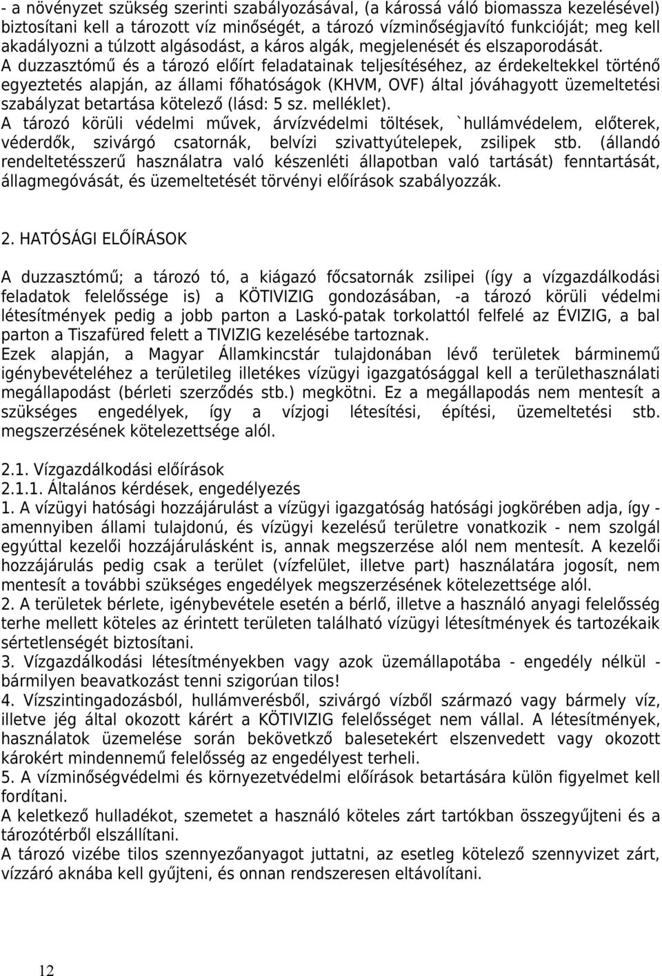 A duzzasztómű és a tározó előírt feladatainak teljesítéséhez, az érdekeltekkel történő egyeztetés alapján, az állami főhatóságok (KHVM, OVF) által jóváhagyott üzemeltetési szabályzat betartása