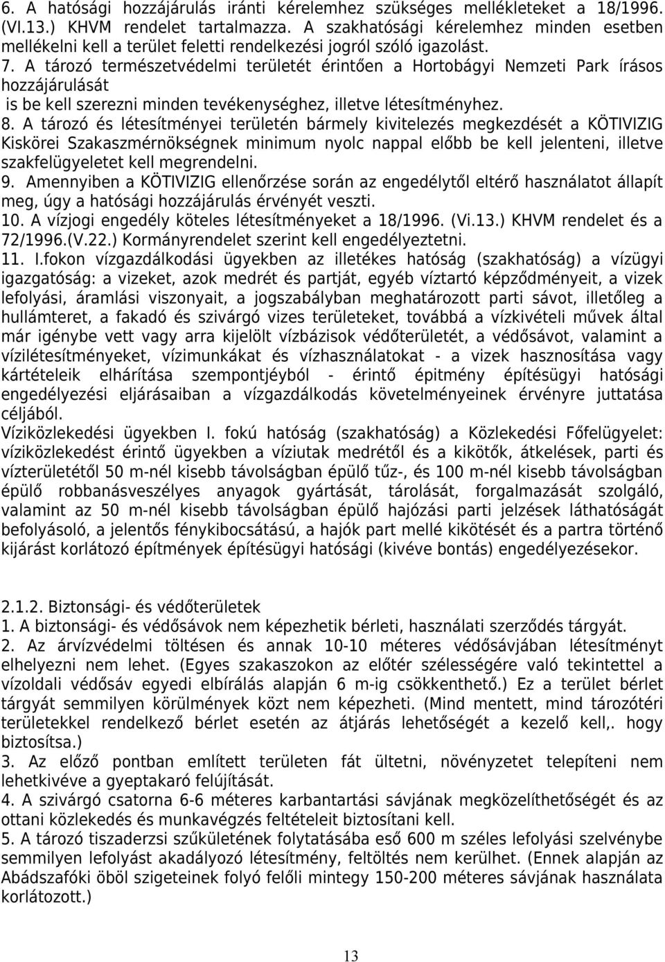 A tározó természetvédelmi területét érintően a Hortobágyi Nemzeti Park írásos hozzájárulását is be kell szerezni minden tevékenységhez, illetve létesítményhez. 8.