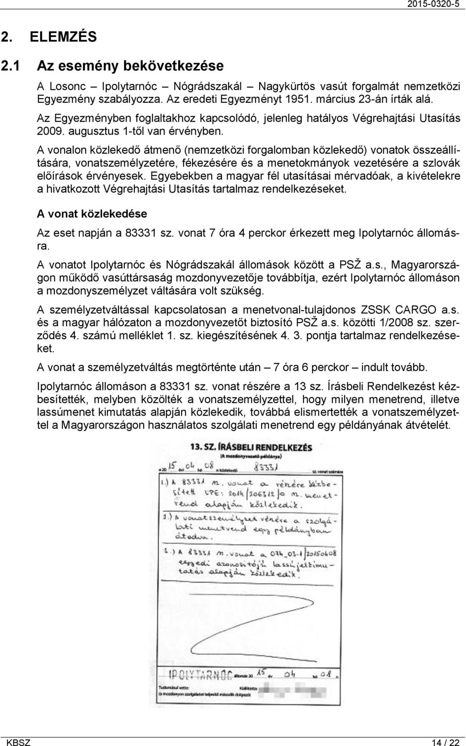 A vonalon közlekedő átmenő (nemzetközi forgalomban közlekedő) vonatok összeállítására, vonatszemélyzetére, fékezésére és a menetokmányok vezetésére a szlovák előírások érvényesek.