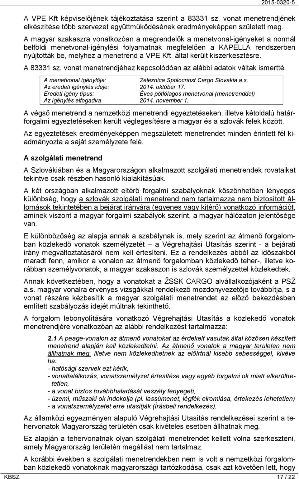 által került kiszerkesztésre. A 83331 sz. vonat menetrendjéhez kapcsolódóan az alábbi adatok váltak ismertté. A menetvonal igénylője: Zeleznica Spolocnost Cargo Slovakia a.s. Az eredeti igénylés ideje: 2014.