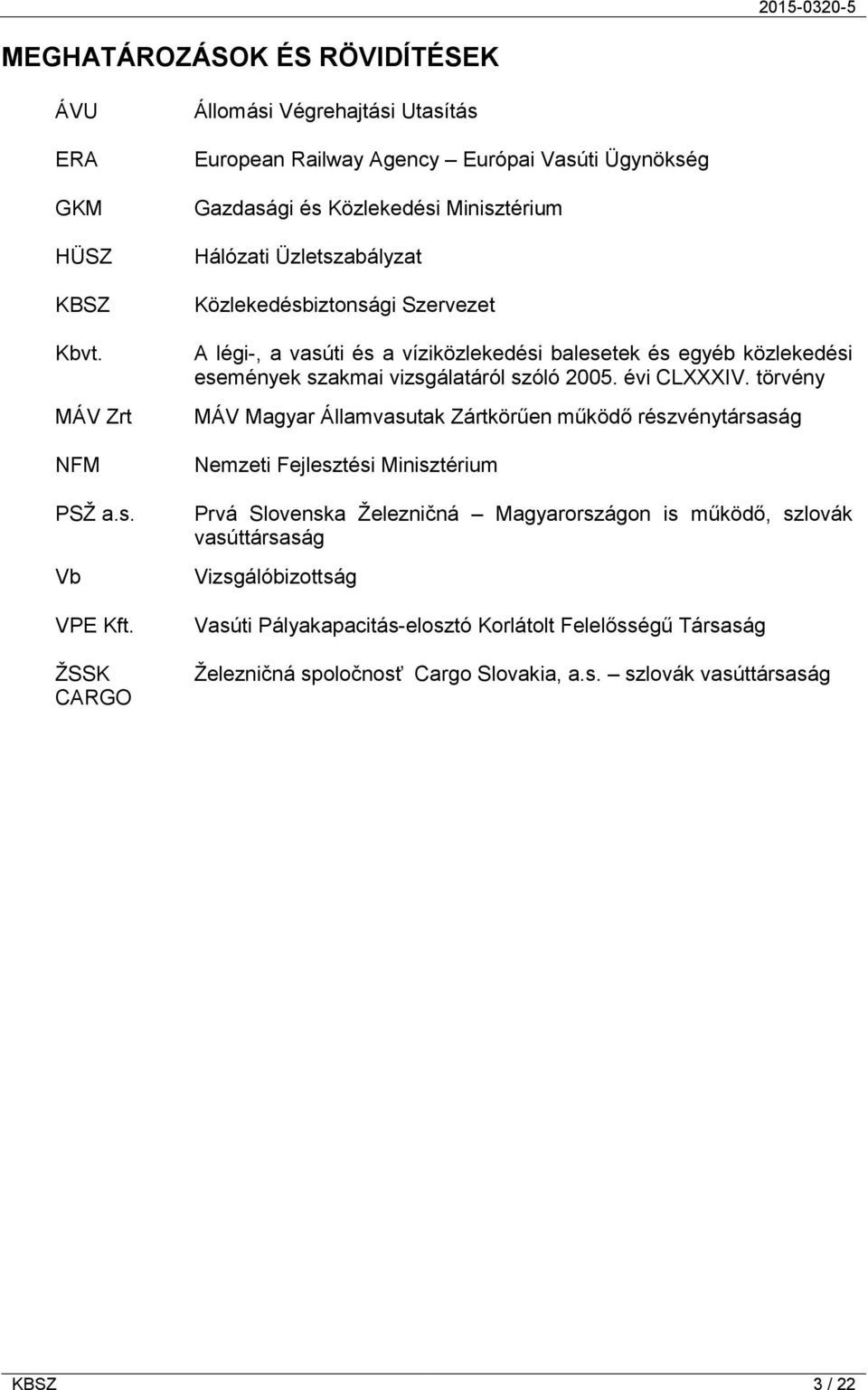 Szervezet A légi-, a vasúti és a víziközlekedési balesetek és egyéb közlekedési események szakmai vizsgálatáról szóló 2005. évi CLXXXIV.