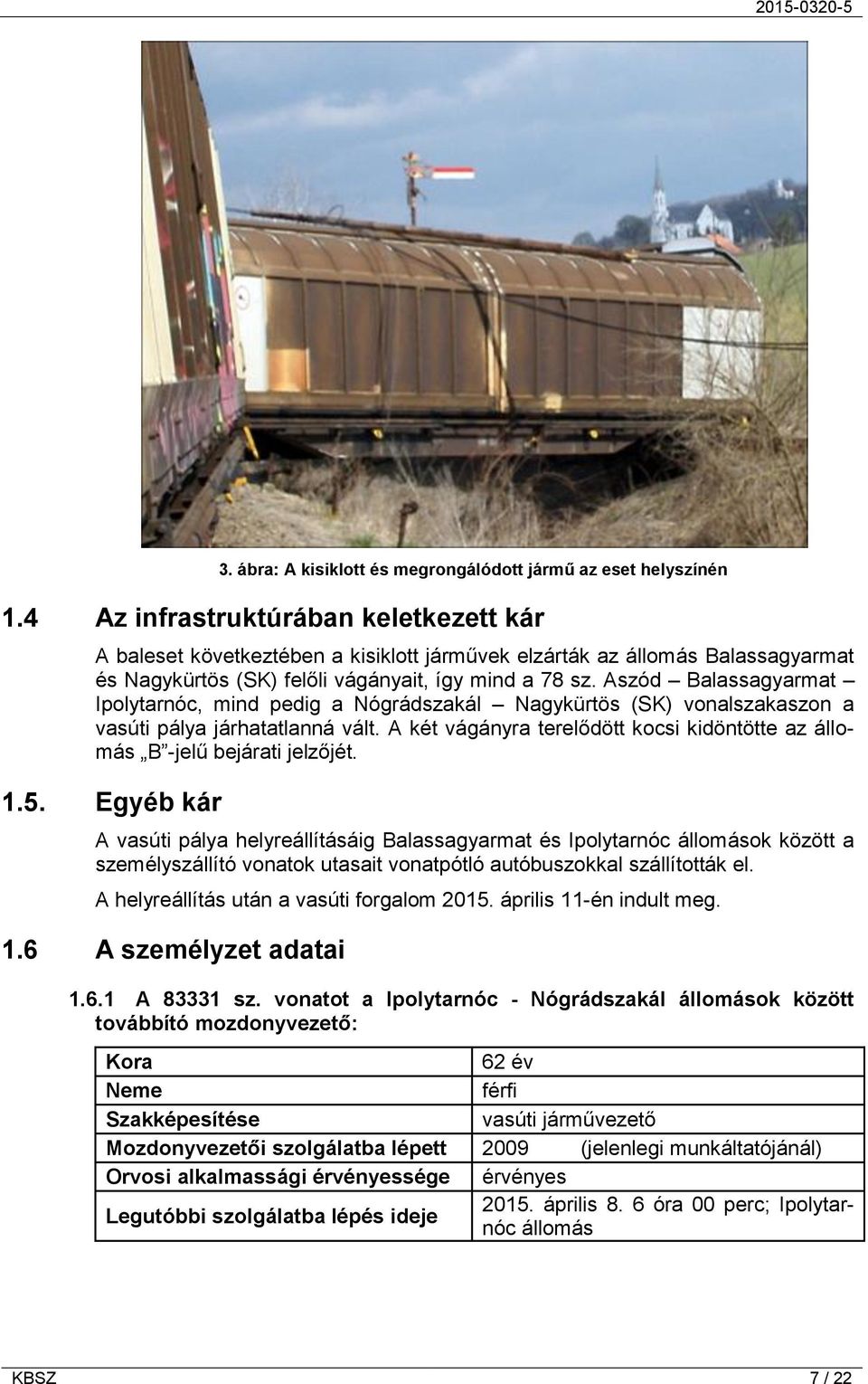 Aszód Balassagyarmat Ipolytarnóc, mind pedig a Nógrádszakál Nagykürtös (SK) vonalszakaszon a vasúti pálya járhatatlanná vált.