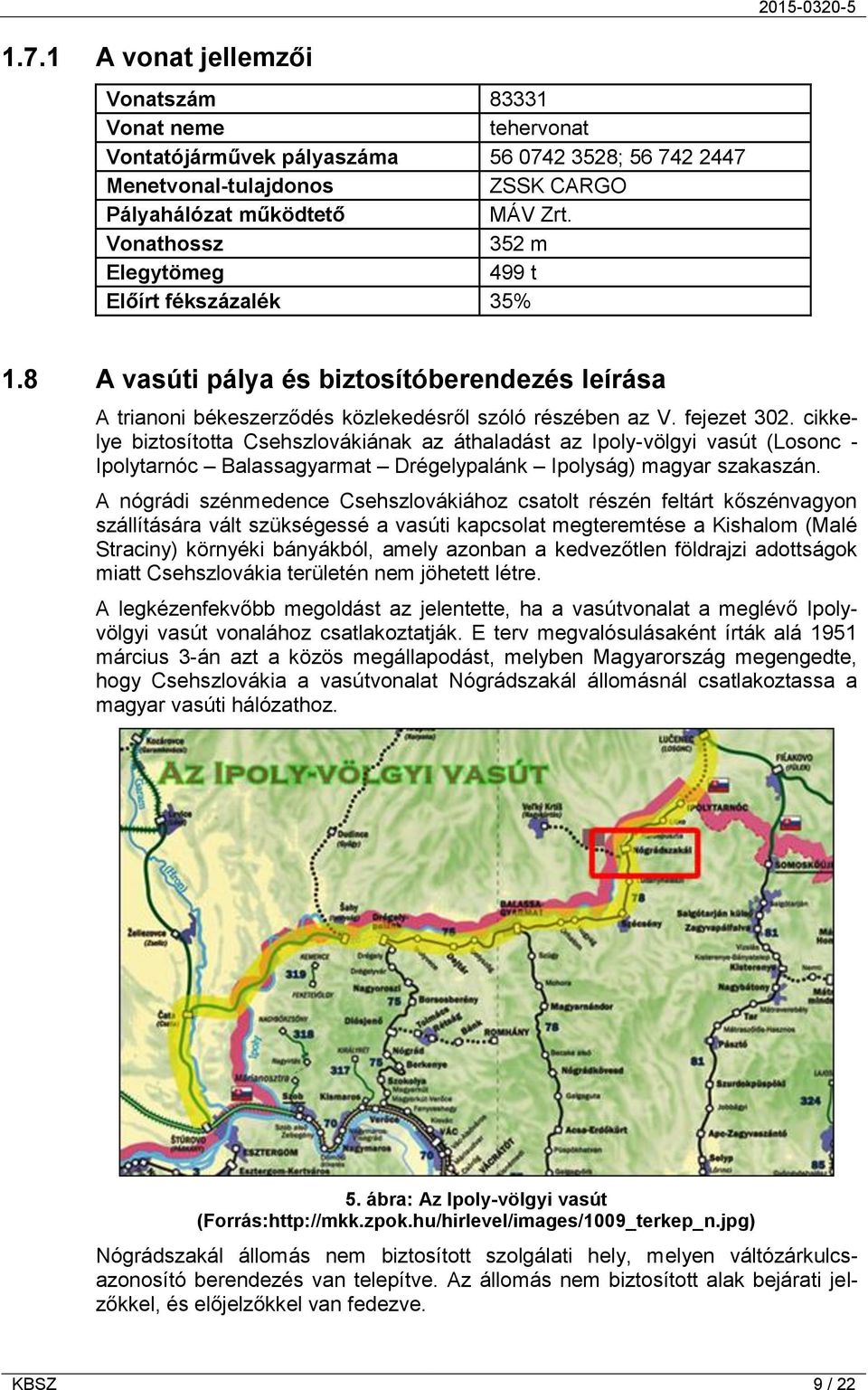 cikkelye biztosította Csehszlovákiának az áthaladást az Ipoly-völgyi vasút (Losonc - Ipolytarnóc Balassagyarmat Drégelypalánk Ipolyság) magyar szakaszán.