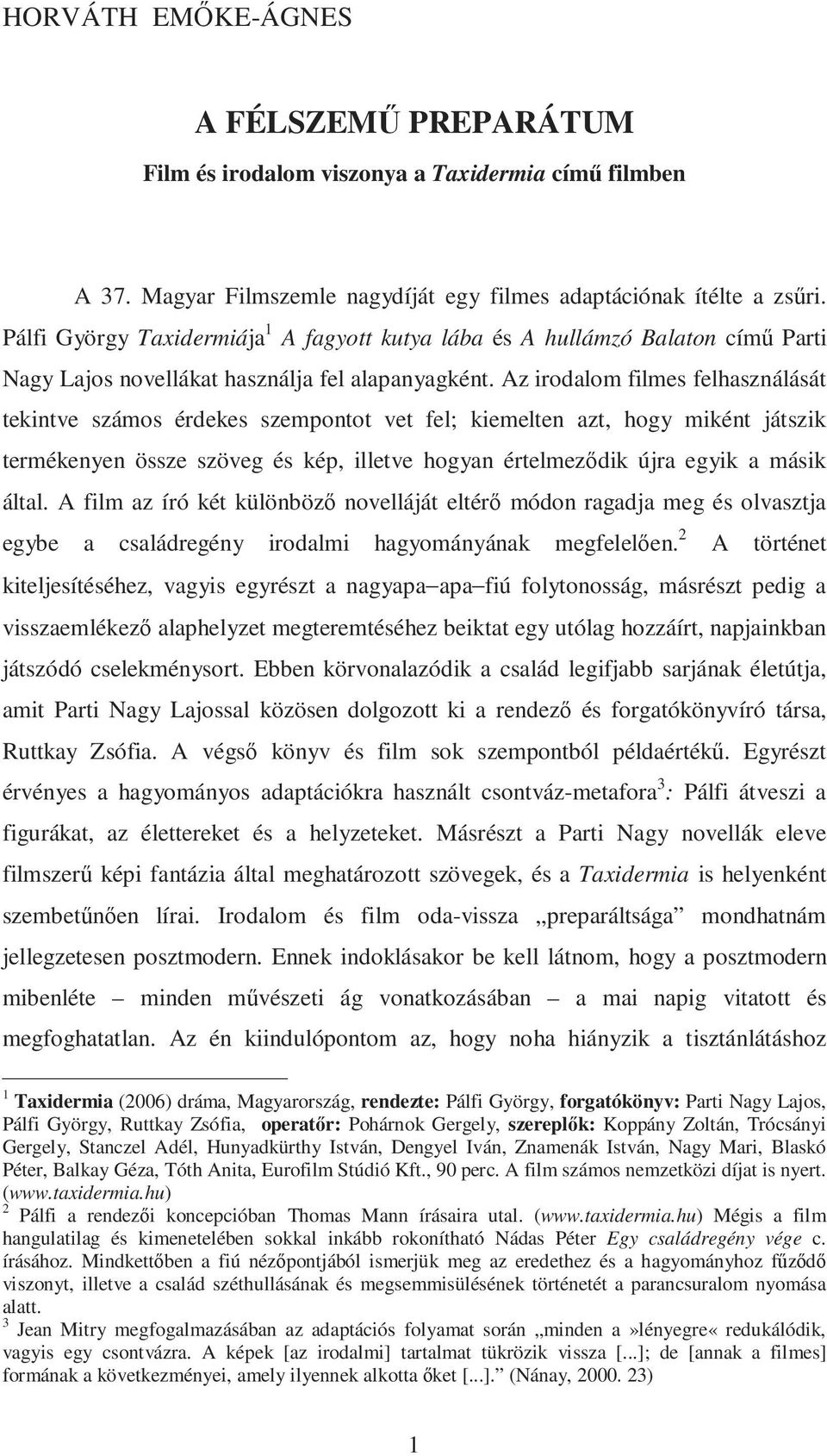 Az irodalom filmes felhasználását tekintve számos érdekes szempontot vet fel; kiemelten azt, hogy miként játszik termékenyen össze szöveg és kép, illetve hogyan értelmezıdik újra egyik a másik által.