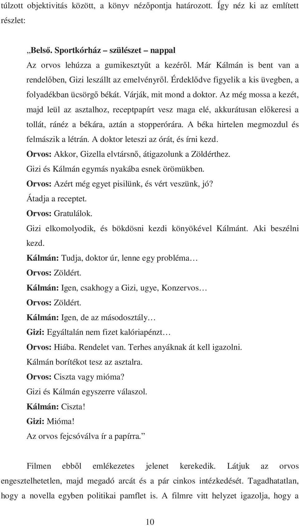 Az még mossa a kezét, majd leül az asztalhoz, receptpapírt vesz maga elé, akkurátusan elıkeresi a tollát, ránéz a békára, aztán a stopperórára. A béka hirtelen megmozdul és felmászik a létrán.