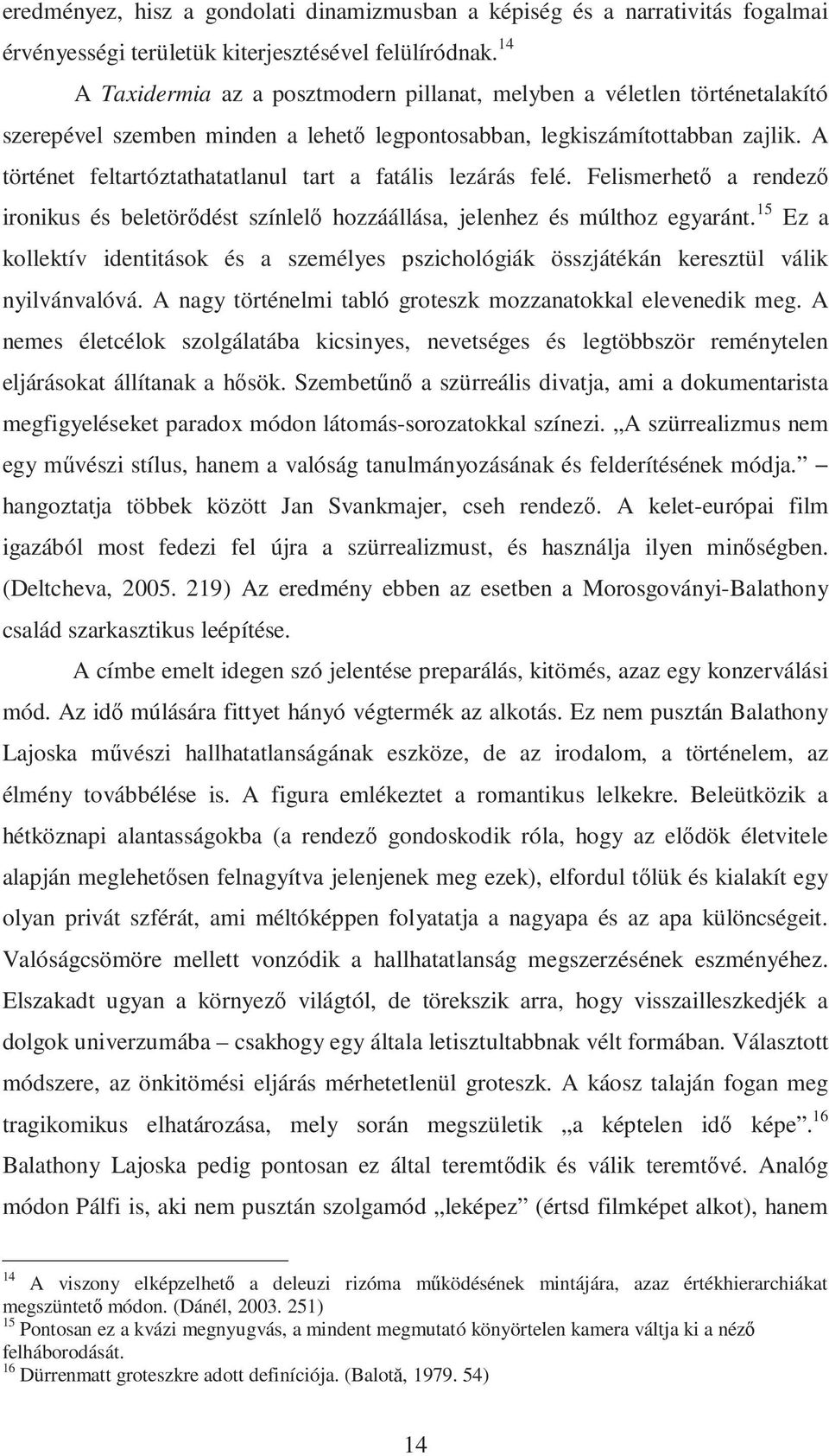 A történet feltartóztathatatlanul tart a fatális lezárás felé. Felismerhetı a rendezı ironikus és beletörıdést színlelı hozzáállása, jelenhez és múlthoz egyaránt.