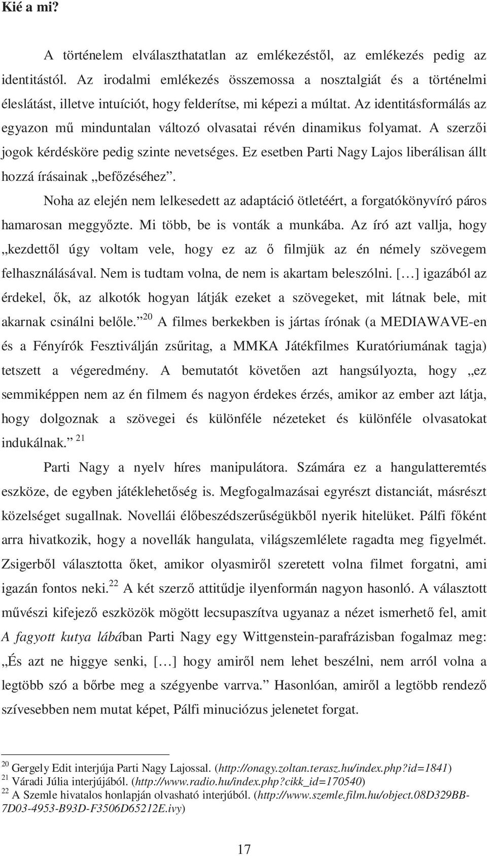 Az identitásformálás az egyazon mő minduntalan változó olvasatai révén dinamikus folyamat. A szerzıi jogok kérdésköre pedig szinte nevetséges.