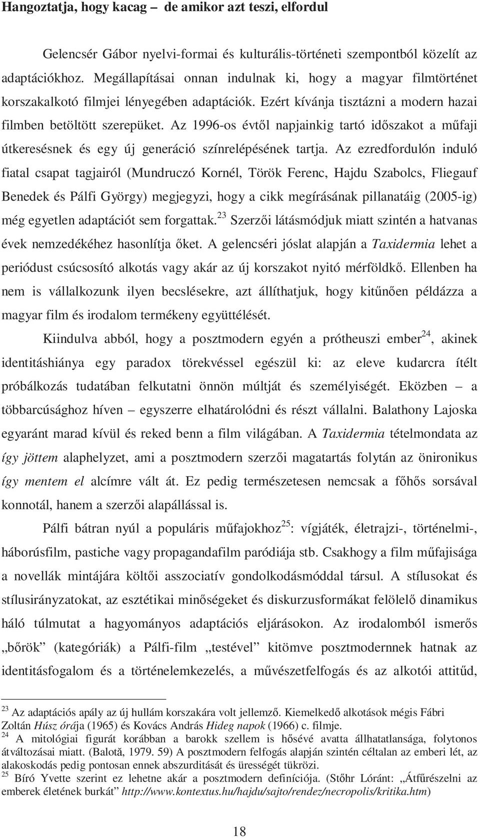 Az 1996-os évtıl napjainkig tartó idıszakot a mőfaji útkeresésnek és egy új generáció színrelépésének tartja.