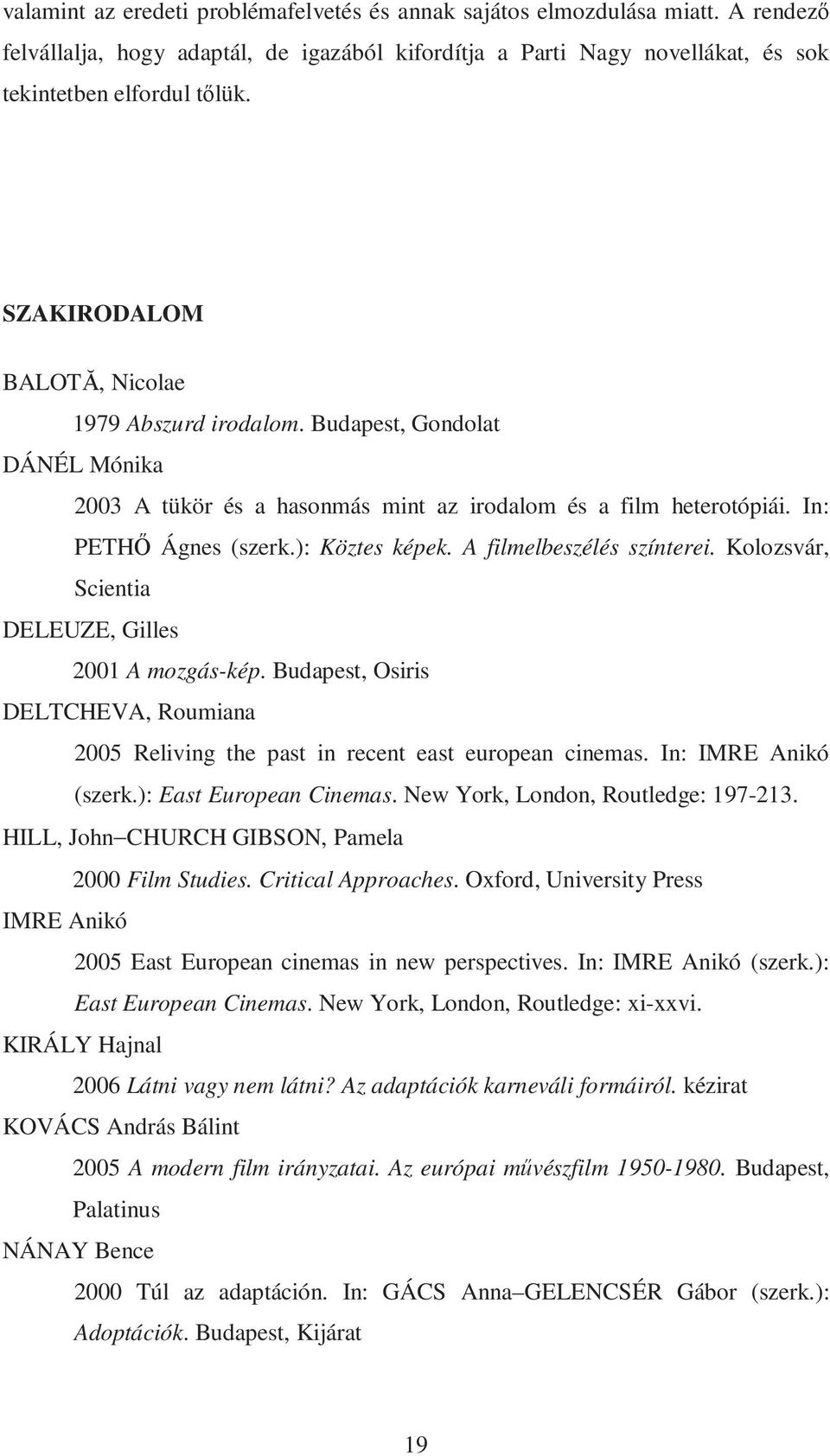 A filmelbeszélés színterei. Kolozsvár, Scientia DELEUZE, Gilles 2001 A mozgás-kép. Budapest, Osiris DELTCHEVA, Roumiana 2005 Reliving the past in recent east european cinemas. In: IMRE Anikó (szerk.