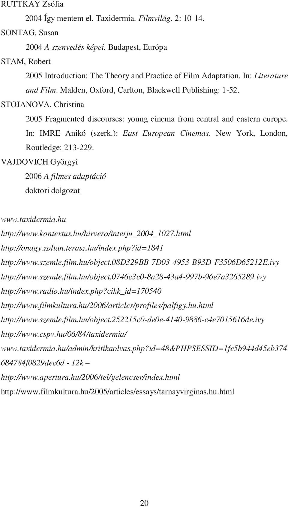 ): East European Cinemas. New York, London, Routledge: 213-229. VAJDOVICH Györgyi 2006 A filmes adaptáció doktori dolgozat www.taxidermia.hu http://www.kontextus.hu/hirvero/interju_2004_1027.