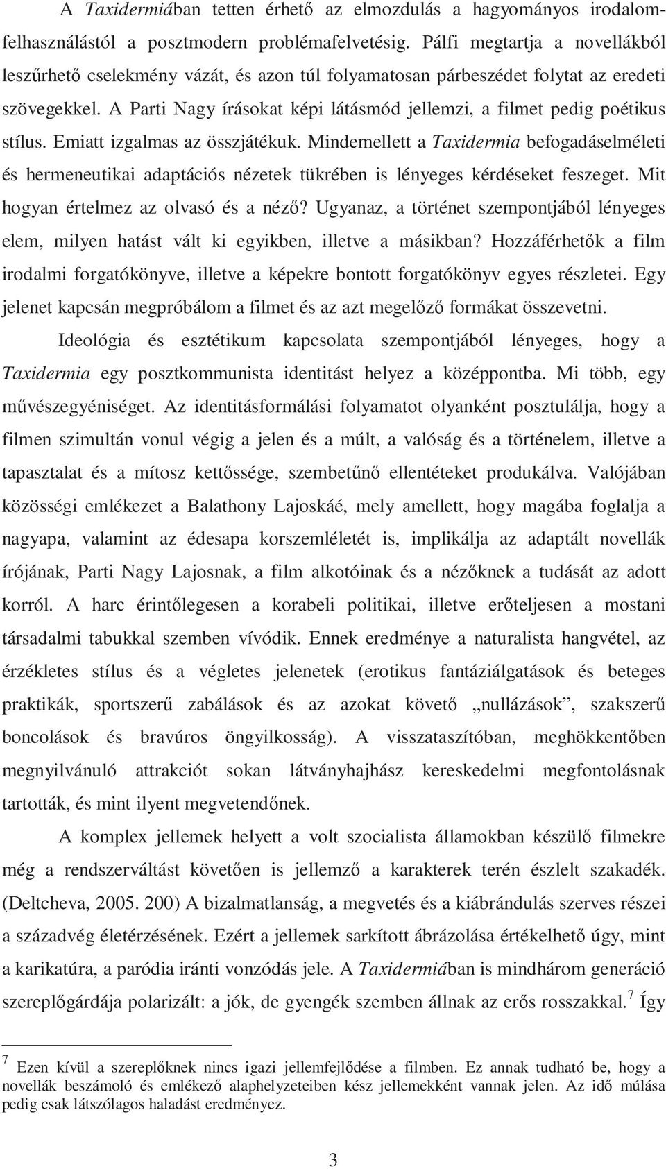 A Parti Nagy írásokat képi látásmód jellemzi, a filmet pedig poétikus stílus. Emiatt izgalmas az összjátékuk.