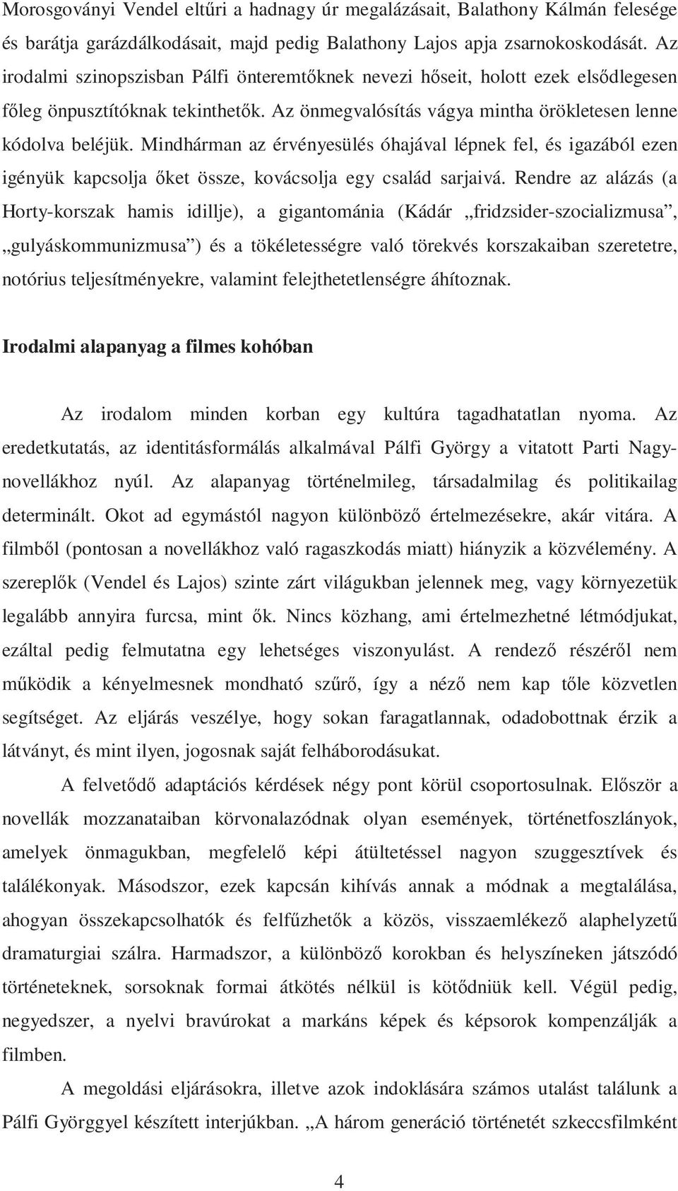 Mindhárman az érvényesülés óhajával lépnek fel, és igazából ezen igényük kapcsolja ıket össze, kovácsolja egy család sarjaivá.