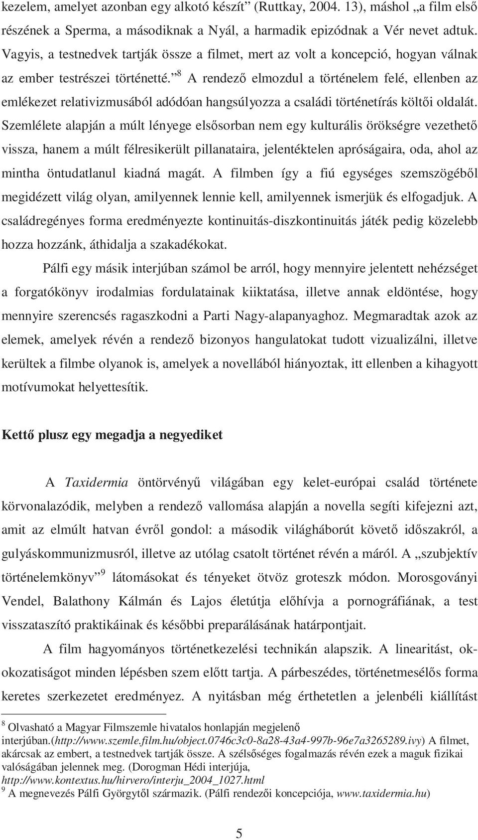 8 A rendezı elmozdul a történelem felé, ellenben az emlékezet relativizmusából adódóan hangsúlyozza a családi történetírás költıi oldalát.