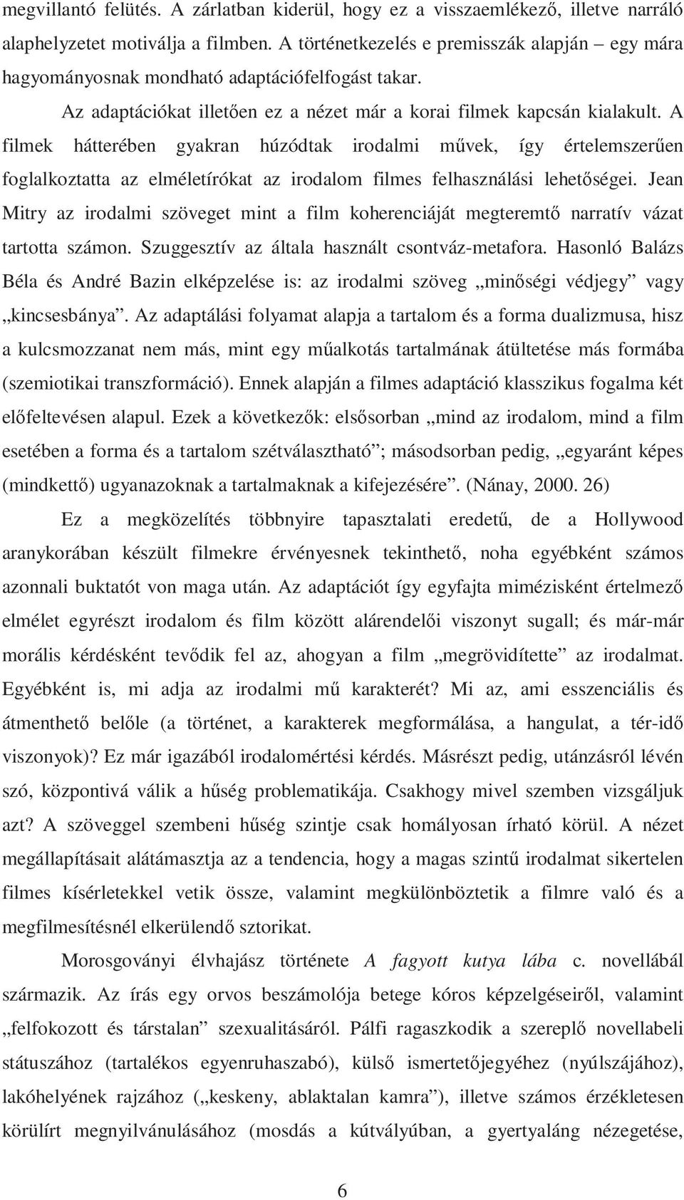 A filmek hátterében gyakran húzódtak irodalmi mővek, így értelemszerően foglalkoztatta az elméletírókat az irodalom filmes felhasználási lehetıségei.