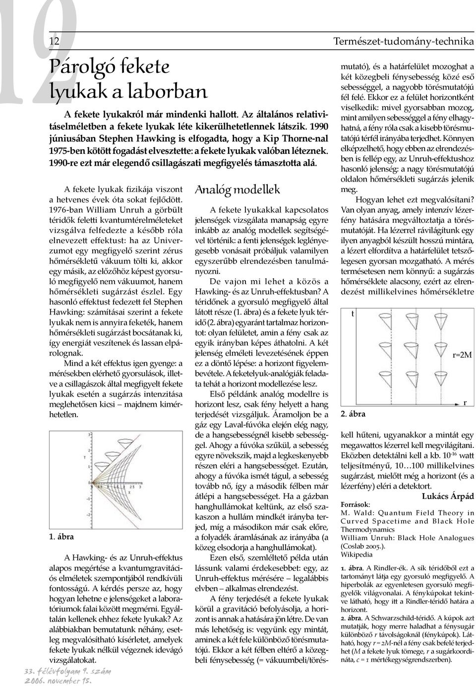 1990-re ezt már elegendő csillagászati megfigyelés támaszto a alá. 12 Természet-tudomány-technika A fekete lyukak fizikája viszont a hetvenes évek óta sokat fejlődö.