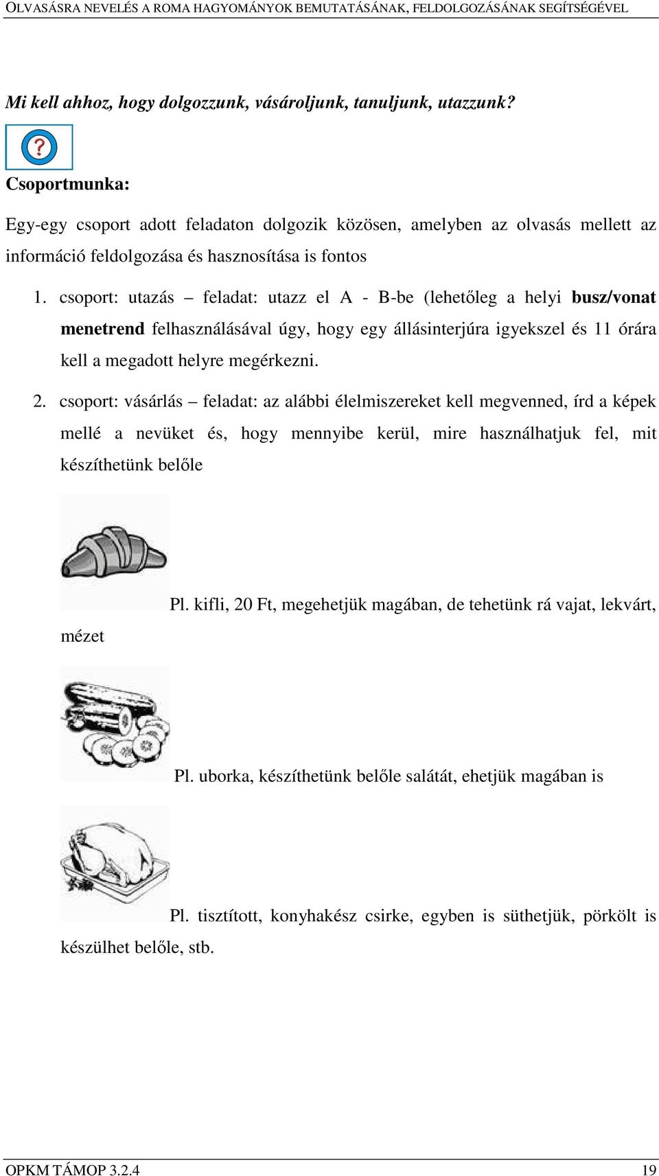 csoport: utazás feladat: utazz el A - B-be (lehetőleg a helyi busz/vonat menetrend felhasználásával úgy, hogy egy állásinterjúra igyekszel és 11 órára kell a megadott helyre megérkezni. 2.