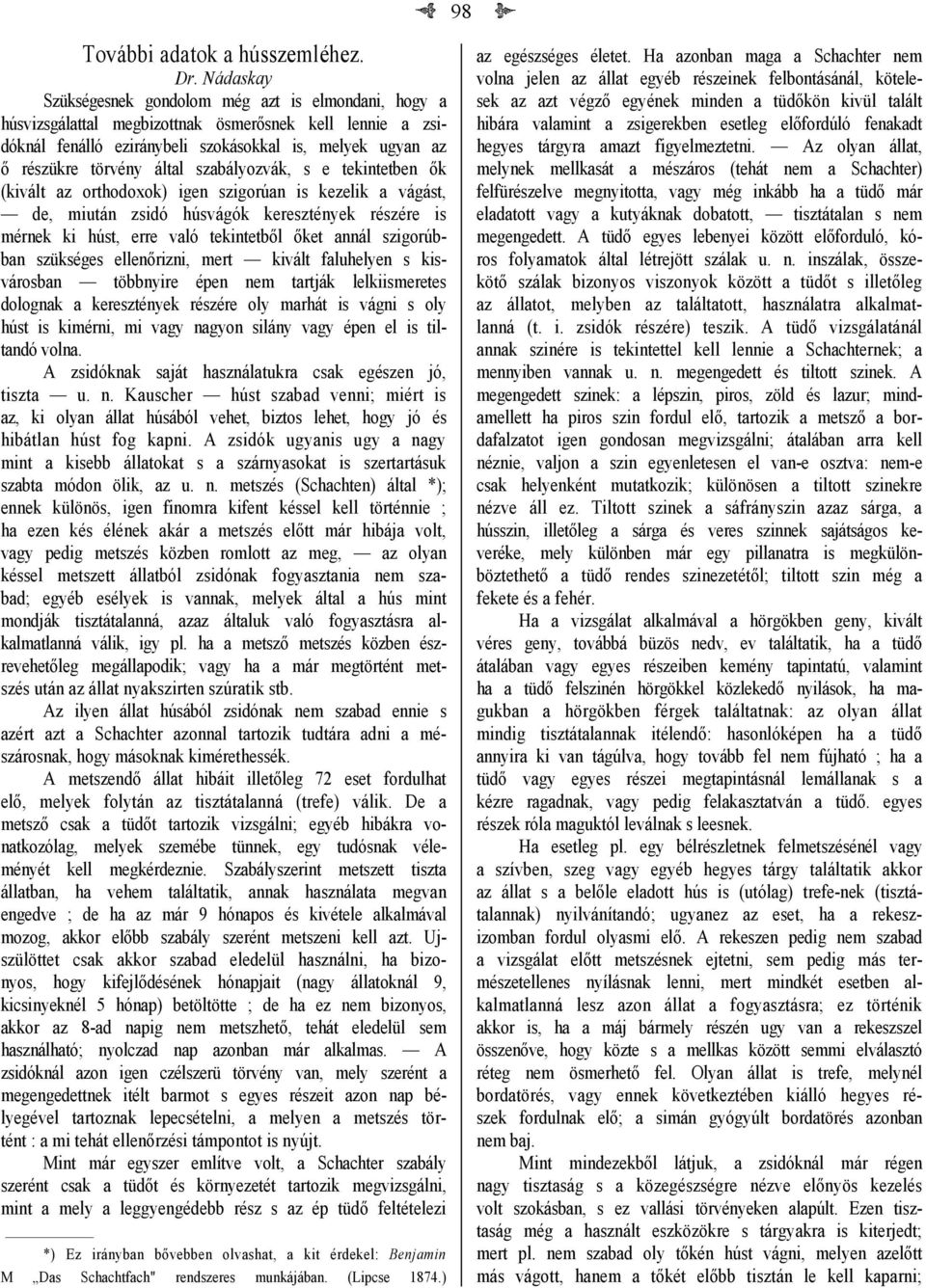 által szabályozvák, s e tekintetben ők (kivált az orthodoxok) igen szigorúan is kezelik a vágást, de, miután zsidó húsvágók keresztények részére is mérnek ki húst, erre való tekintetből őket annál