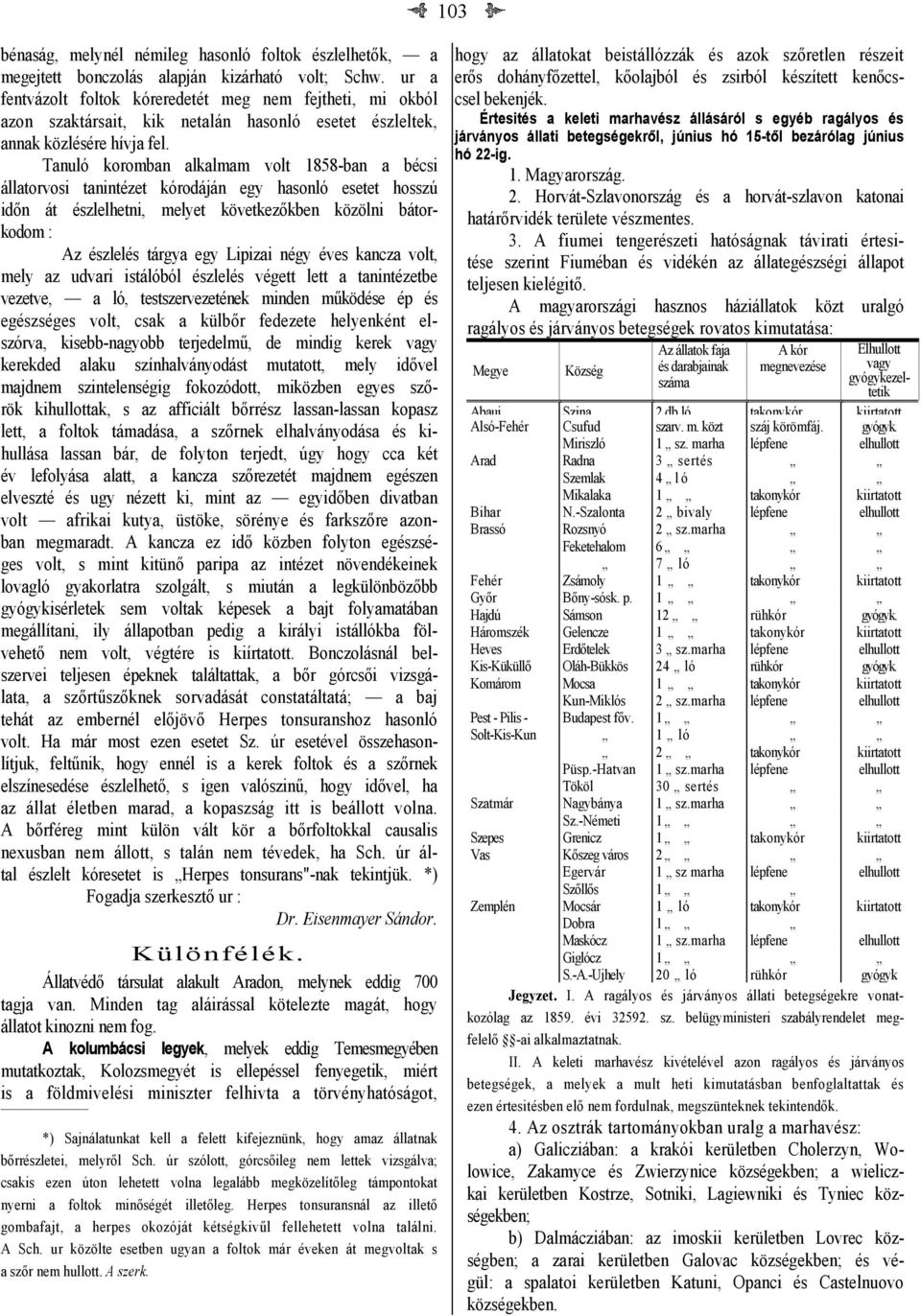 Tanuló koromban alkalmam volt 1858-ban a bécsi állatorvosi tanintézet kórodáján egy hasonló esetet hosszú időn át észlelhetni, melyet következőkben közölni bátorkodom : Az észlelés tárgya egy Lipizai