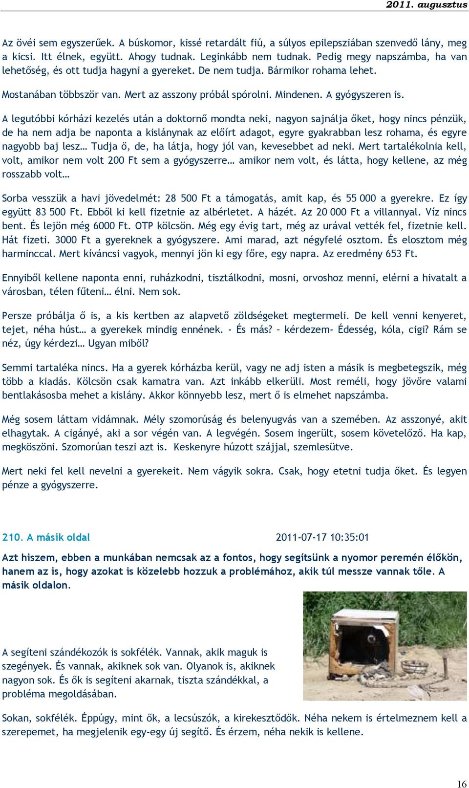 A legutóbbi kórházi kezelés után a doktornő mondta neki, nagyon sajnálja őket, hogy nincs pénzük, de ha nem adja be naponta a kislánynak az előírt adagot, egyre gyakrabban lesz rohama, és egyre