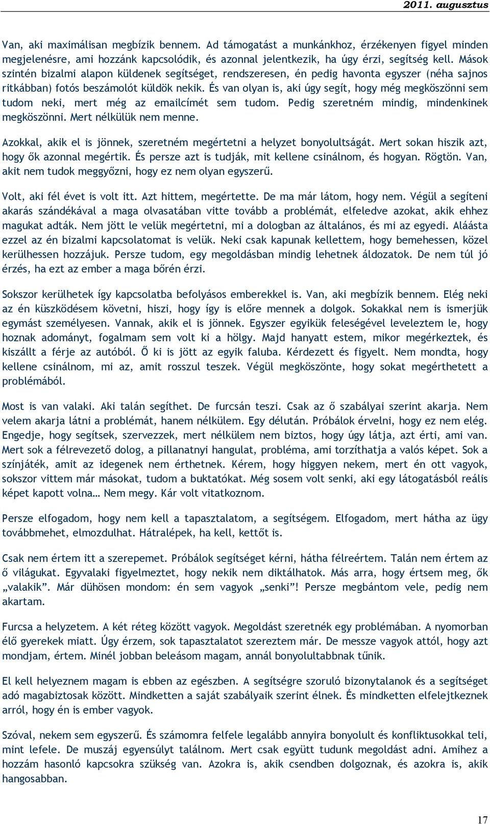 És van olyan is, aki úgy segít, hogy még megköszönni sem tudom neki, mert még az emailcímét sem tudom. Pedig szeretném mindig, mindenkinek megköszönni. Mert nélkülük nem menne.