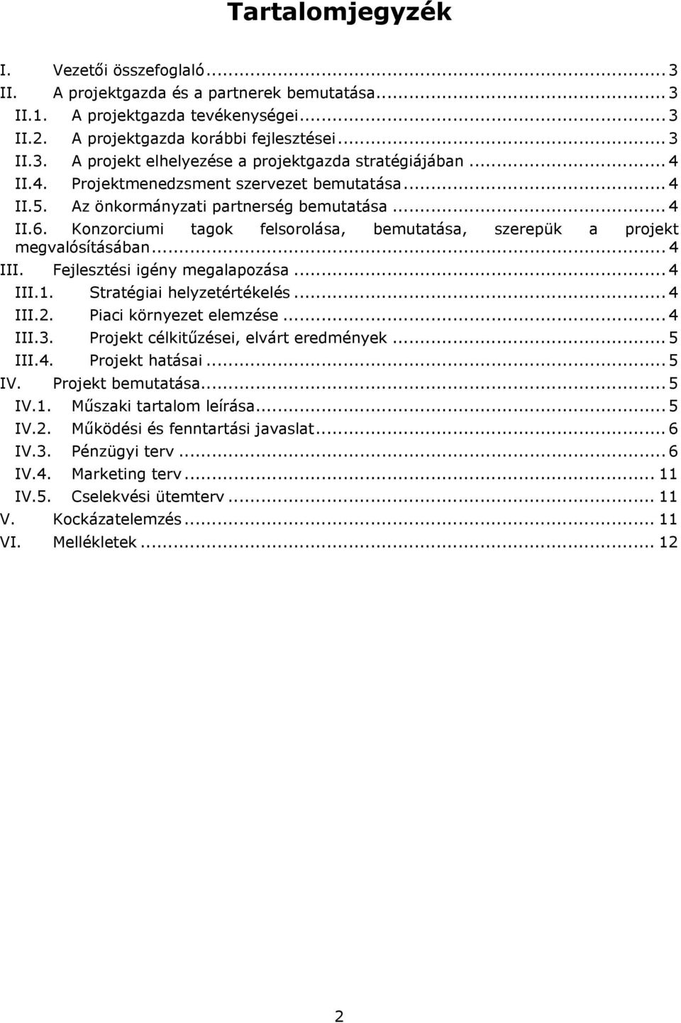 Fejlesztési igény megalapozása... 4 III.1. Stratégiai helyzetértékelés... 4 III.2. Piaci környezet elemzése... 4 III.3. Projekt célkitűzései, elvárt eredmények... 5 III.4. Projekt hatásai... 5 IV.