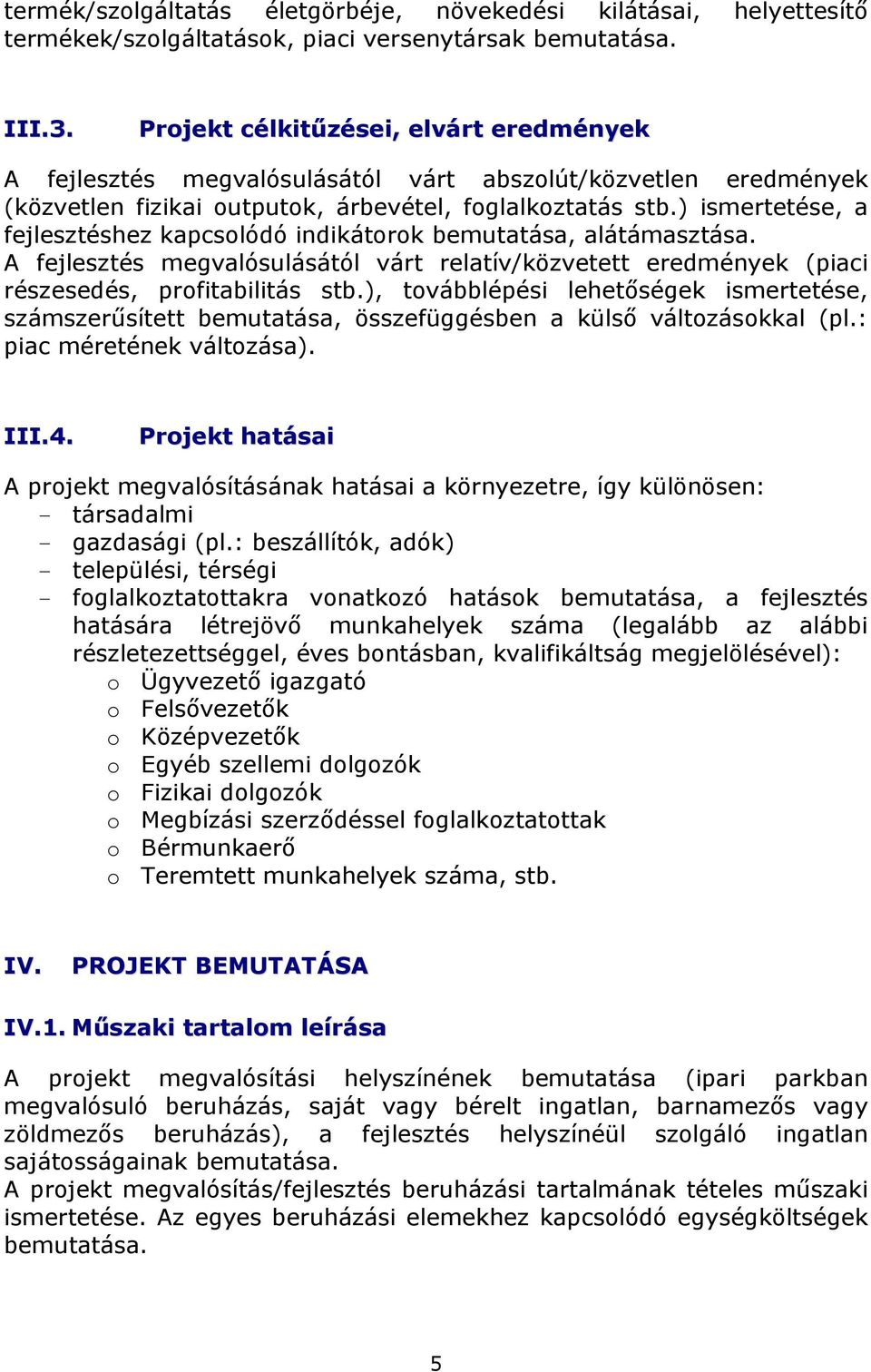 ) ismertetése, a fejlesztéshez kapcsolódó indikátorok bemutatása, alátámasztása. A fejlesztés megvalósulásától várt relatív/közvetett eredmények (piaci részesedés, profitabilitás stb.