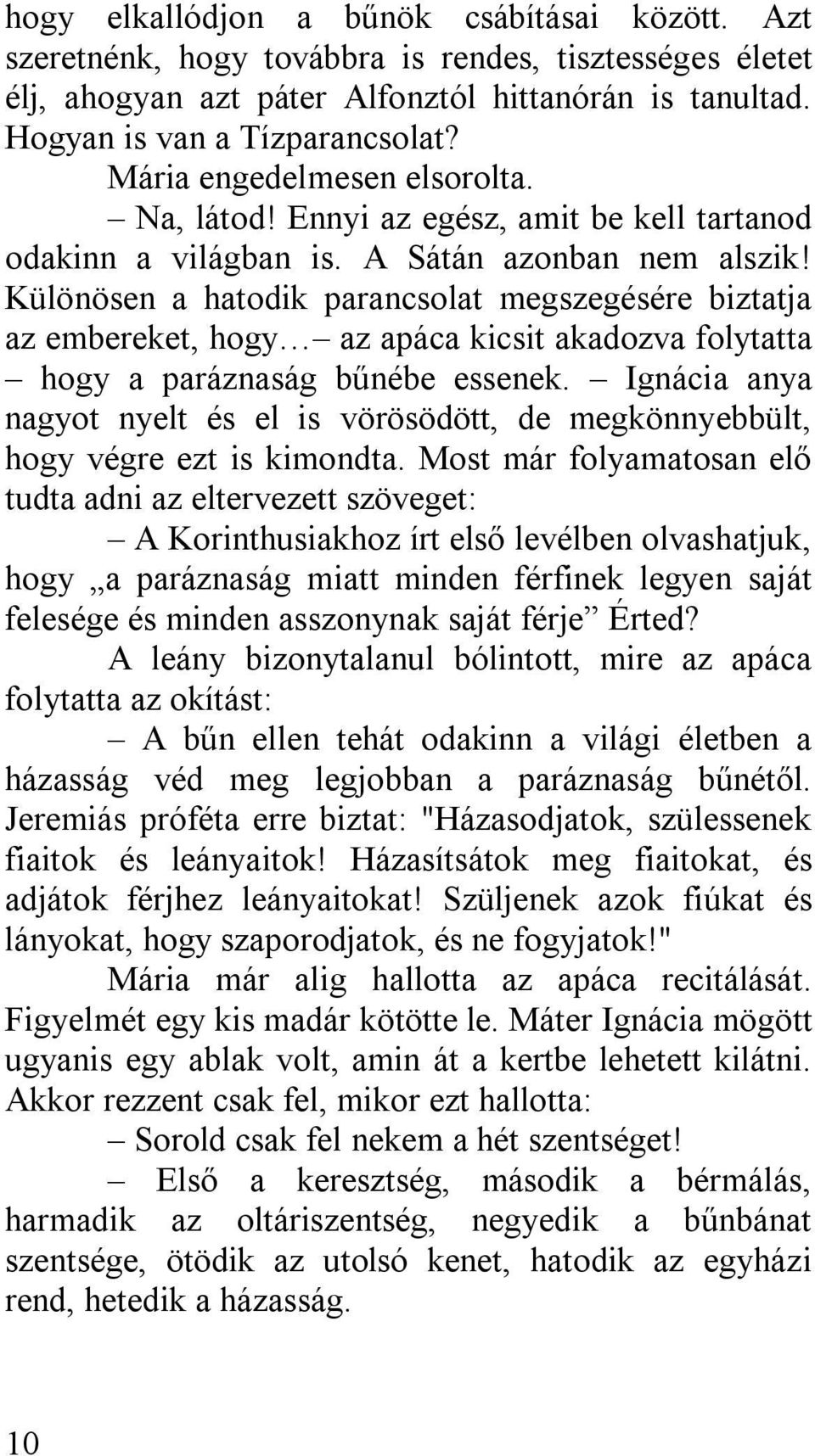 Különösen a hatodik parancsolat megszegésére biztatja az embereket, hogy az apáca kicsit akadozva folytatta hogy a paráznaság bűnébe essenek.