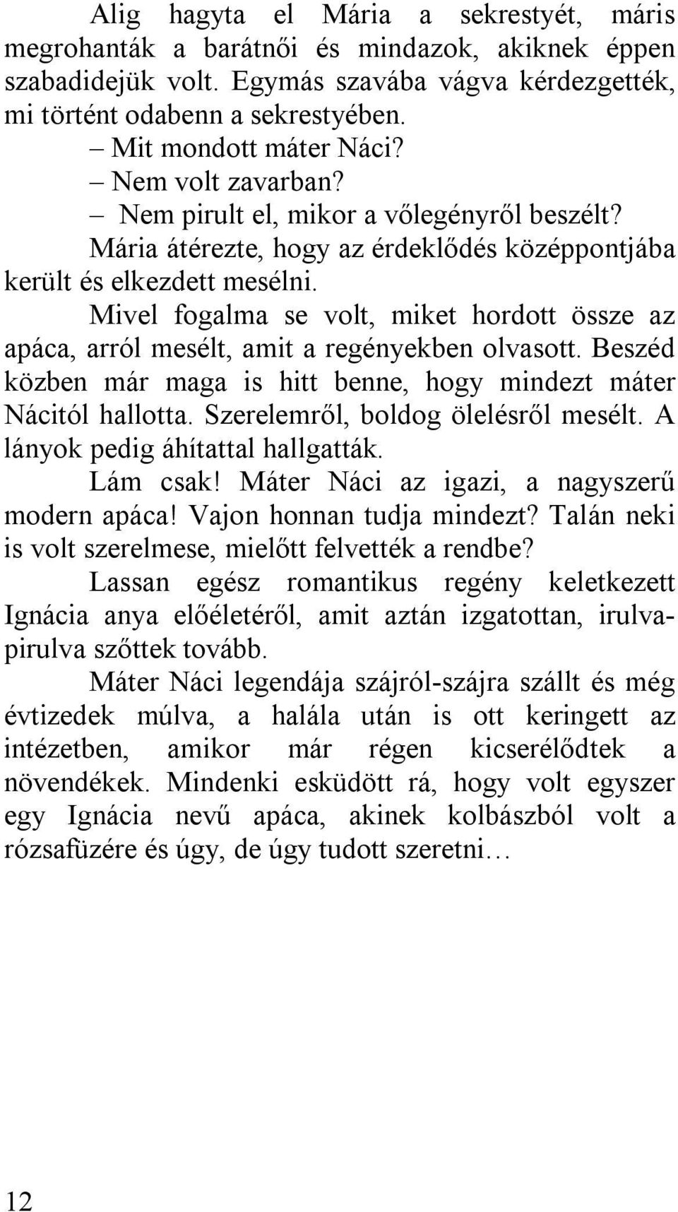 Mivel fogalma se volt, miket hordott össze az apáca, arról mesélt, amit a regényekben olvasott. Beszéd közben már maga is hitt benne, hogy mindezt máter Nácitól hallotta.