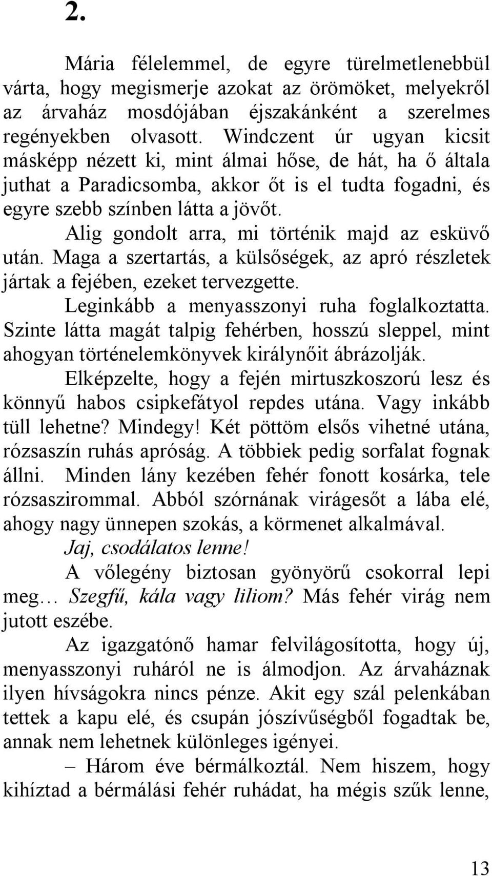 Alig gondolt arra, mi történik majd az esküvő után. Maga a szertartás, a külsőségek, az apró részletek jártak a fejében, ezeket tervezgette. Leginkább a menyasszonyi ruha foglalkoztatta.