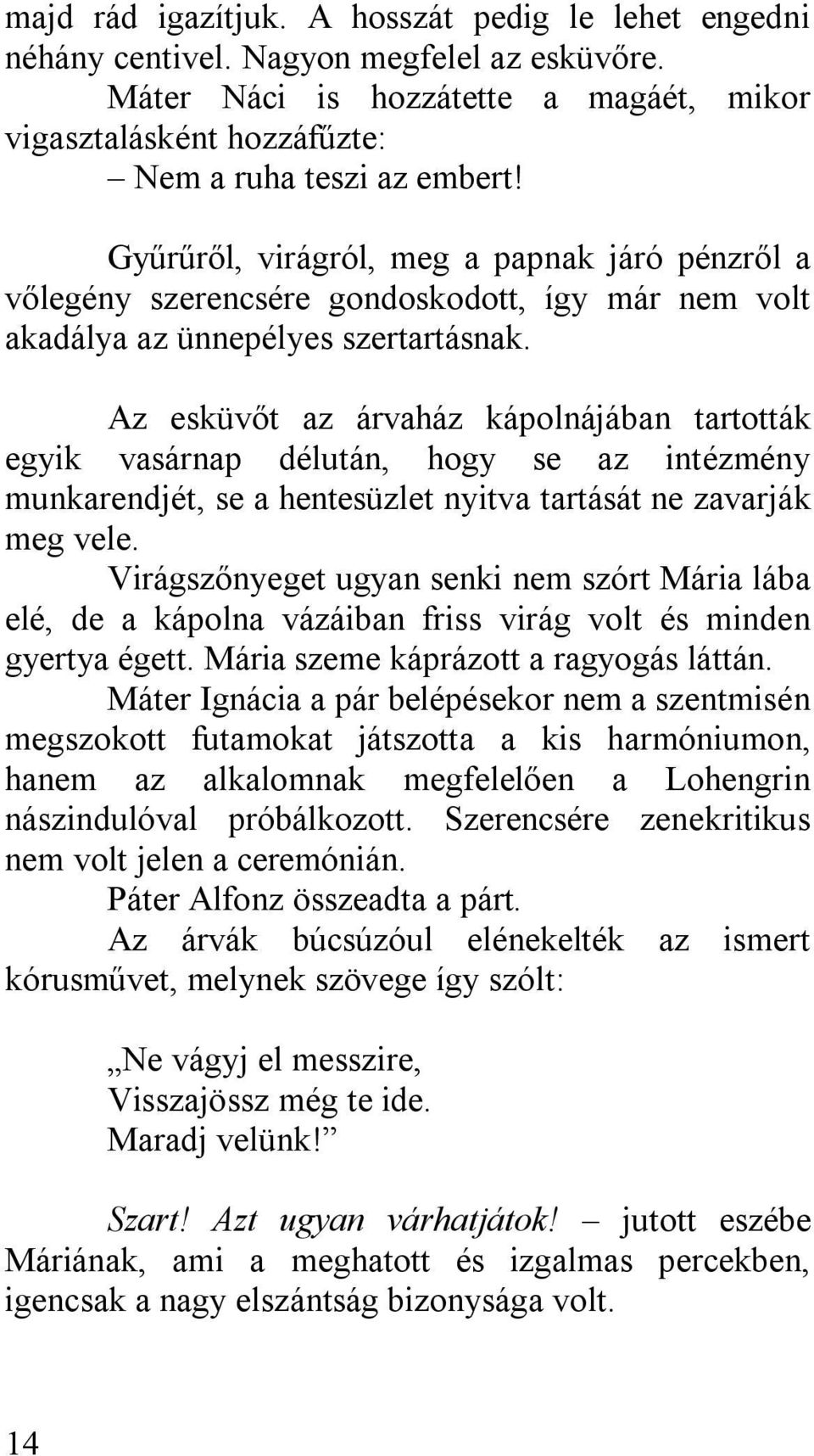 Az esküvőt az árvaház kápolnájában tartották egyik vasárnap délután, hogy se az intézmény munkarendjét, se a hentesüzlet nyitva tartását ne zavarják meg vele.