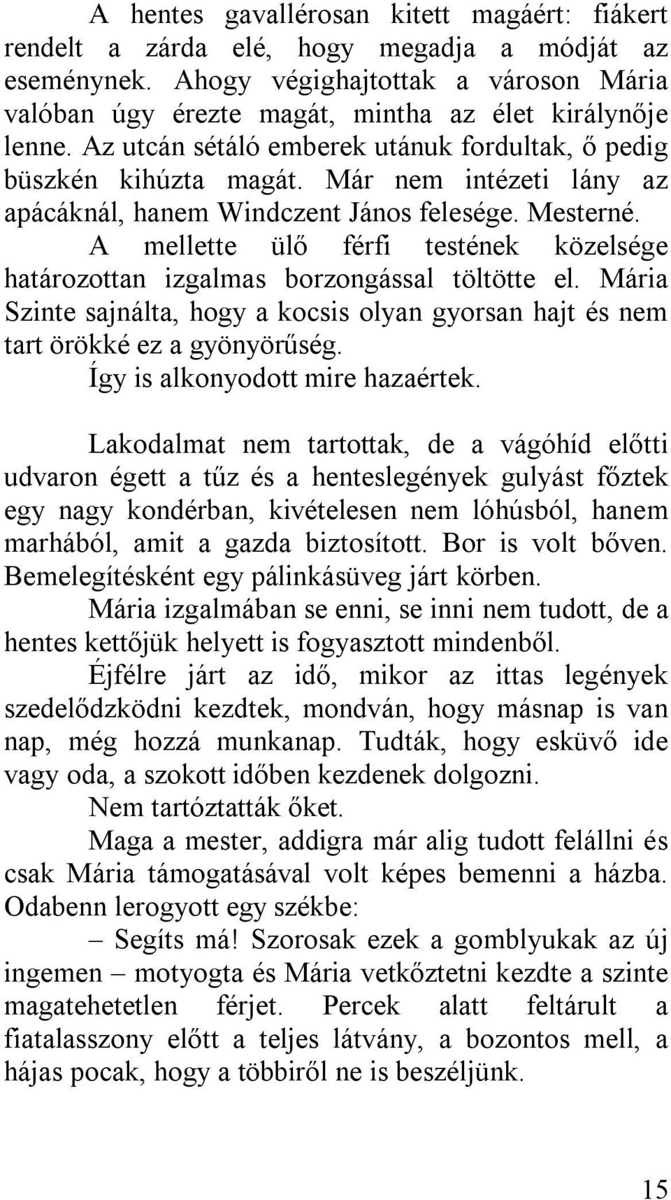 A mellette ülő férfi testének közelsége határozottan izgalmas borzongással töltötte el. Mária Szinte sajnálta, hogy a kocsis olyan gyorsan hajt és nem tart örökké ez a gyönyörűség.