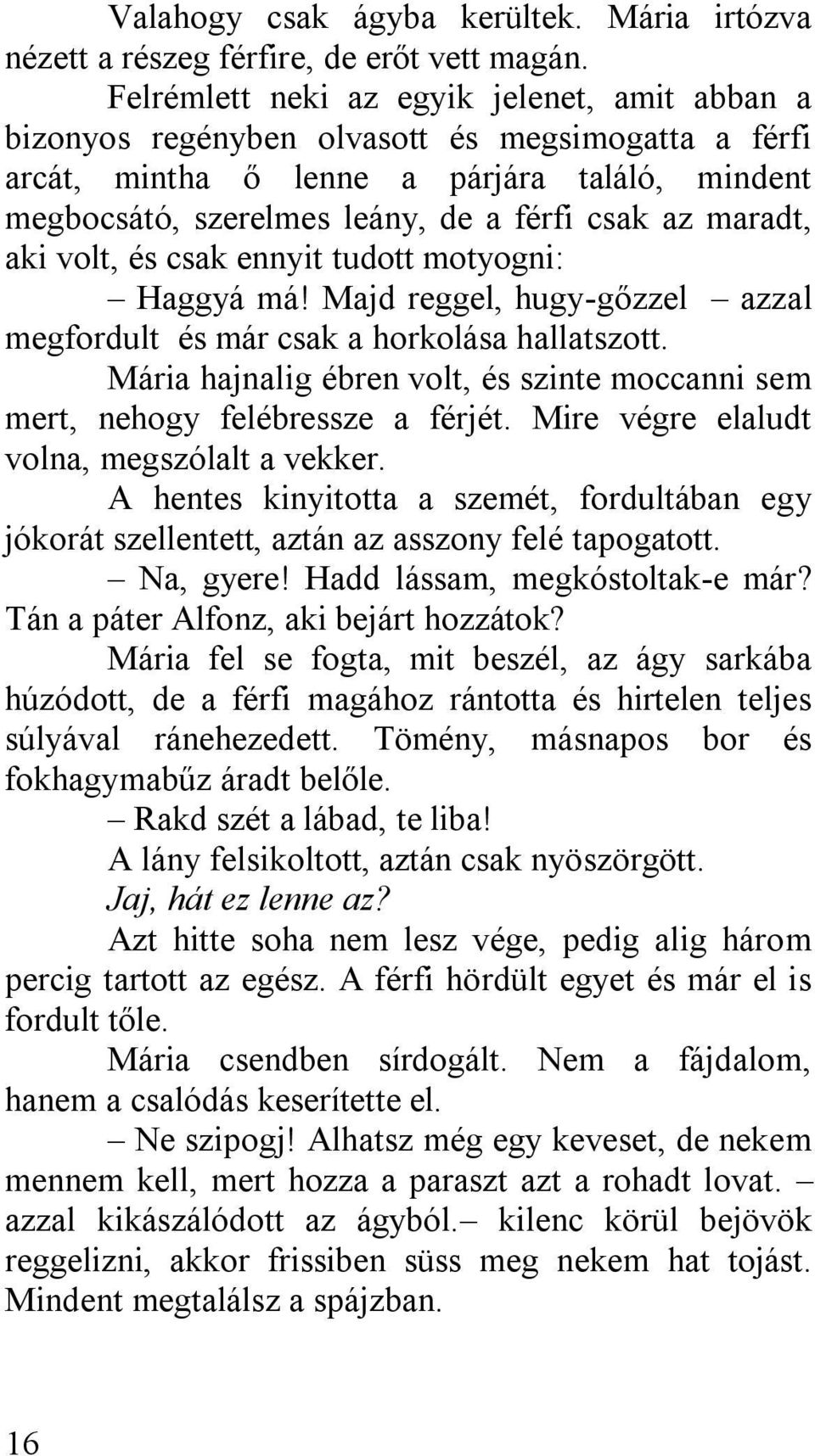 maradt, aki volt, és csak ennyit tudott motyogni: Haggyá má! Majd reggel, hugy-gőzzel azzal megfordult és már csak a horkolása hallatszott.