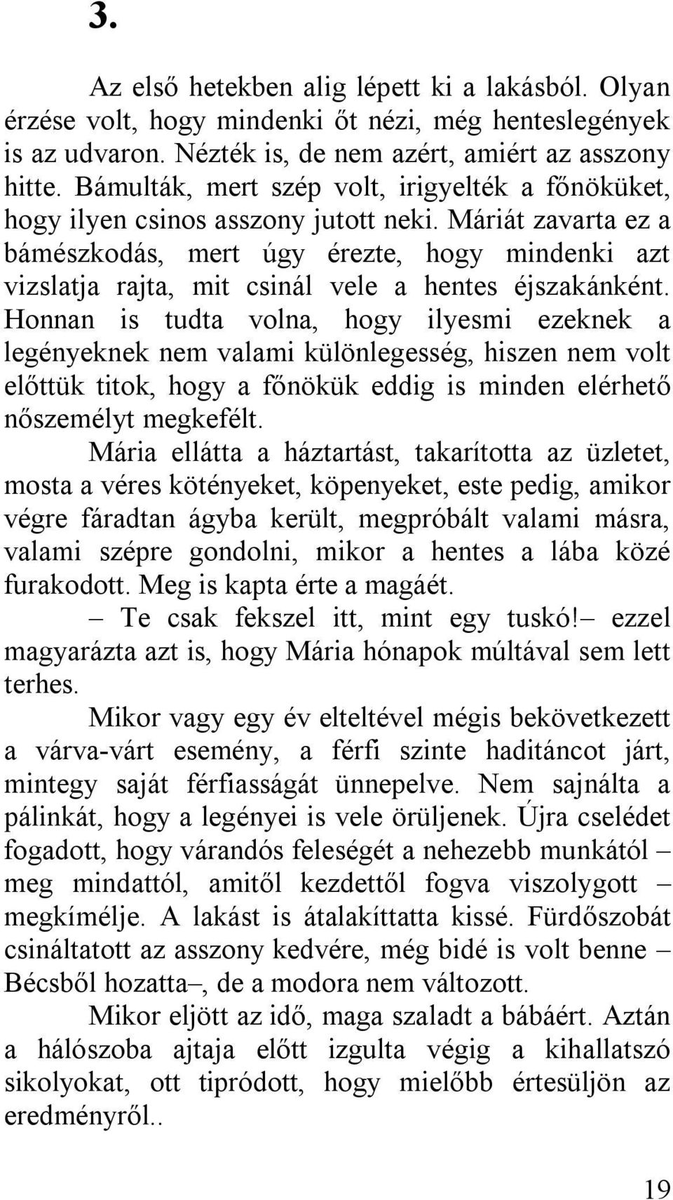 Máriát zavarta ez a bámészkodás, mert úgy érezte, hogy mindenki azt vizslatja rajta, mit csinál vele a hentes éjszakánként.