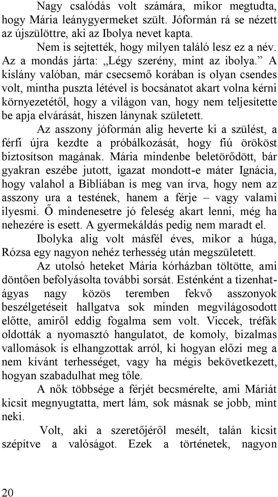 A kislány valóban, már csecsemő korában is olyan csendes volt, mintha puszta létével is bocsánatot akart volna kérni környezetétől, hogy a világon van, hogy nem teljesítette be apja elvárását, hiszen