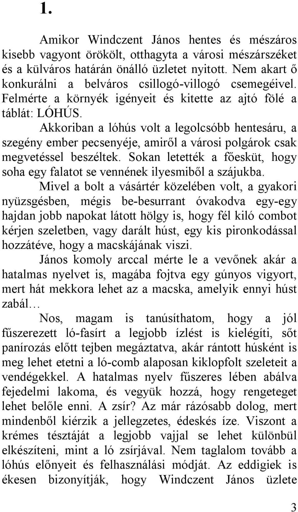 Akkoriban a lóhús volt a legolcsóbb hentesáru, a szegény ember pecsenyéje, amiről a városi polgárok csak megvetéssel beszéltek.