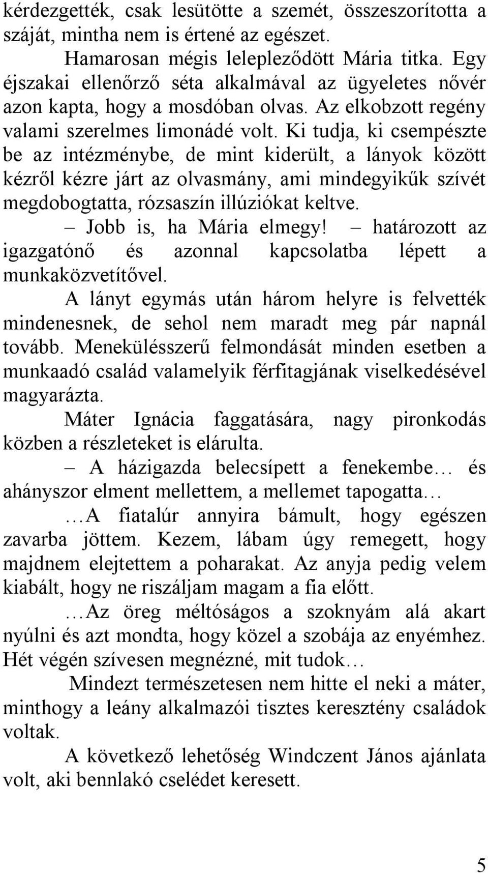 Ki tudja, ki csempészte be az intézménybe, de mint kiderült, a lányok között kézről kézre járt az olvasmány, ami mindegyikűk szívét megdobogtatta, rózsaszín illúziókat keltve.