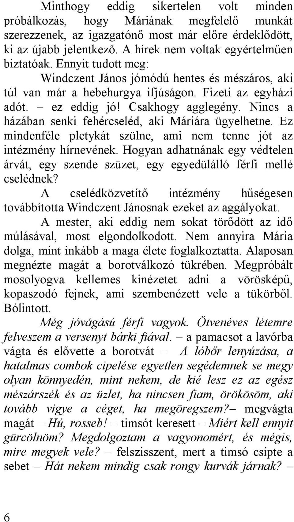 Csakhogy agglegény. Nincs a házában senki fehércseléd, aki Máriára ügyelhetne. Ez mindenféle pletykát szülne, ami nem tenne jót az intézmény hírnevének.