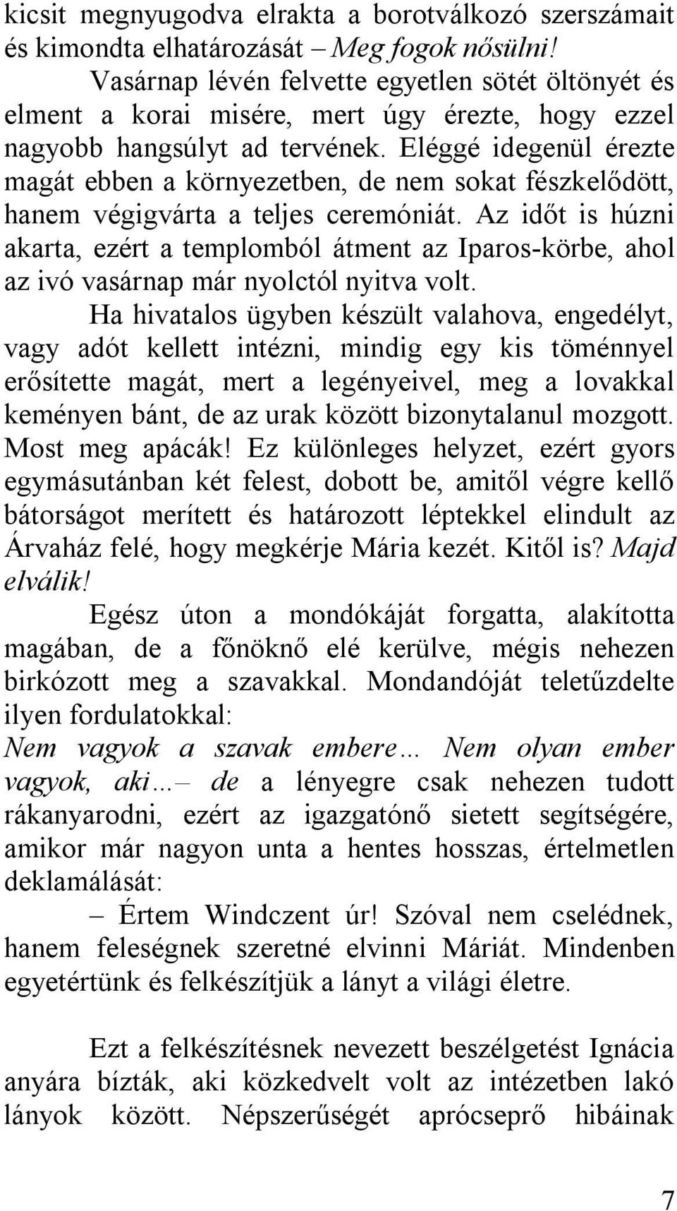 Eléggé idegenül érezte magát ebben a környezetben, de nem sokat fészkelődött, hanem végigvárta a teljes ceremóniát.