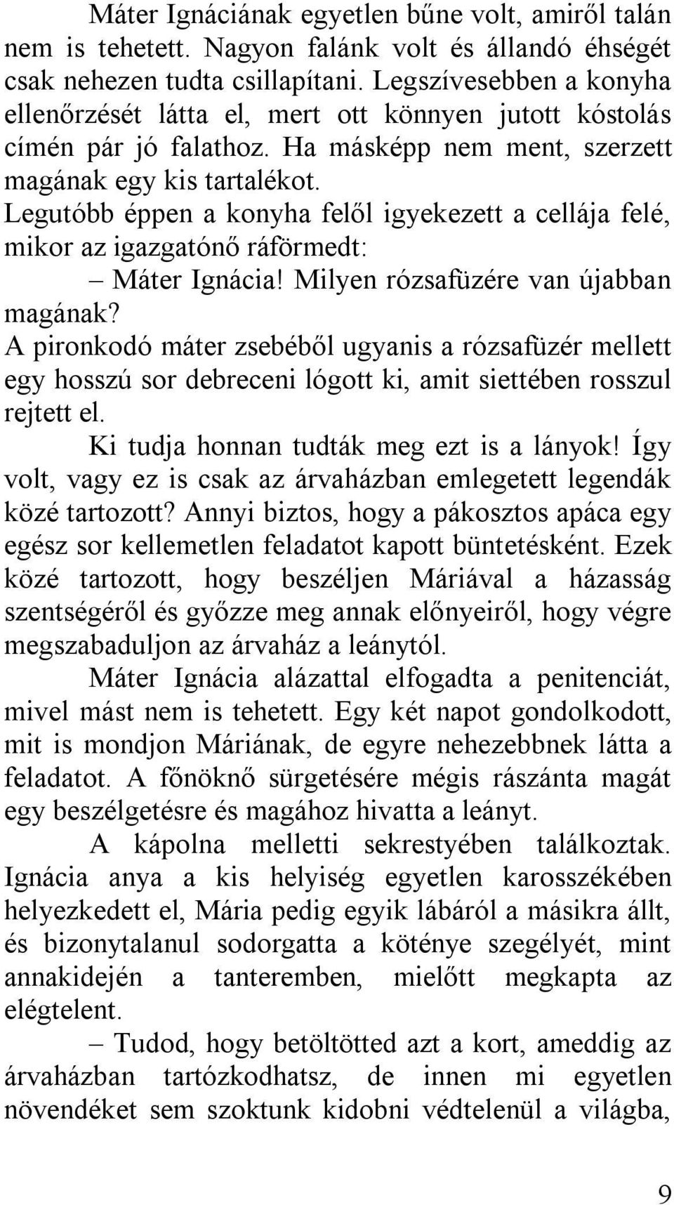 Legutóbb éppen a konyha felől igyekezett a cellája felé, mikor az igazgatónő ráförmedt: Máter Ignácia! Milyen rózsafüzére van újabban magának?