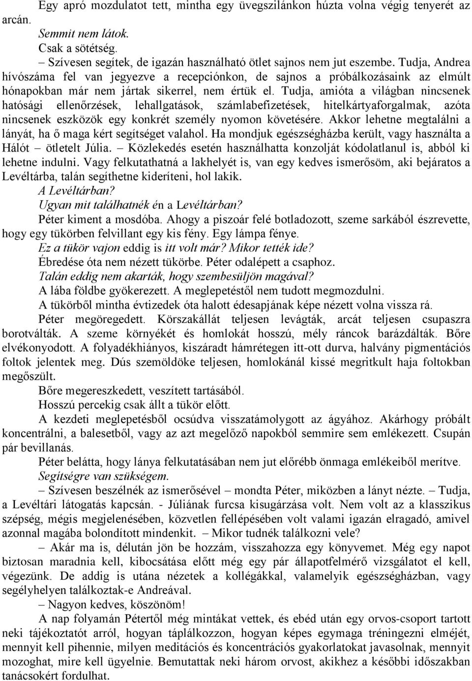 Tudja, amióta a világban nincsenek hatósági ellenőrzések, lehallgatások, számlabefizetések, hitelkártyaforgalmak, azóta nincsenek eszközök egy konkrét személy nyomon követésére.