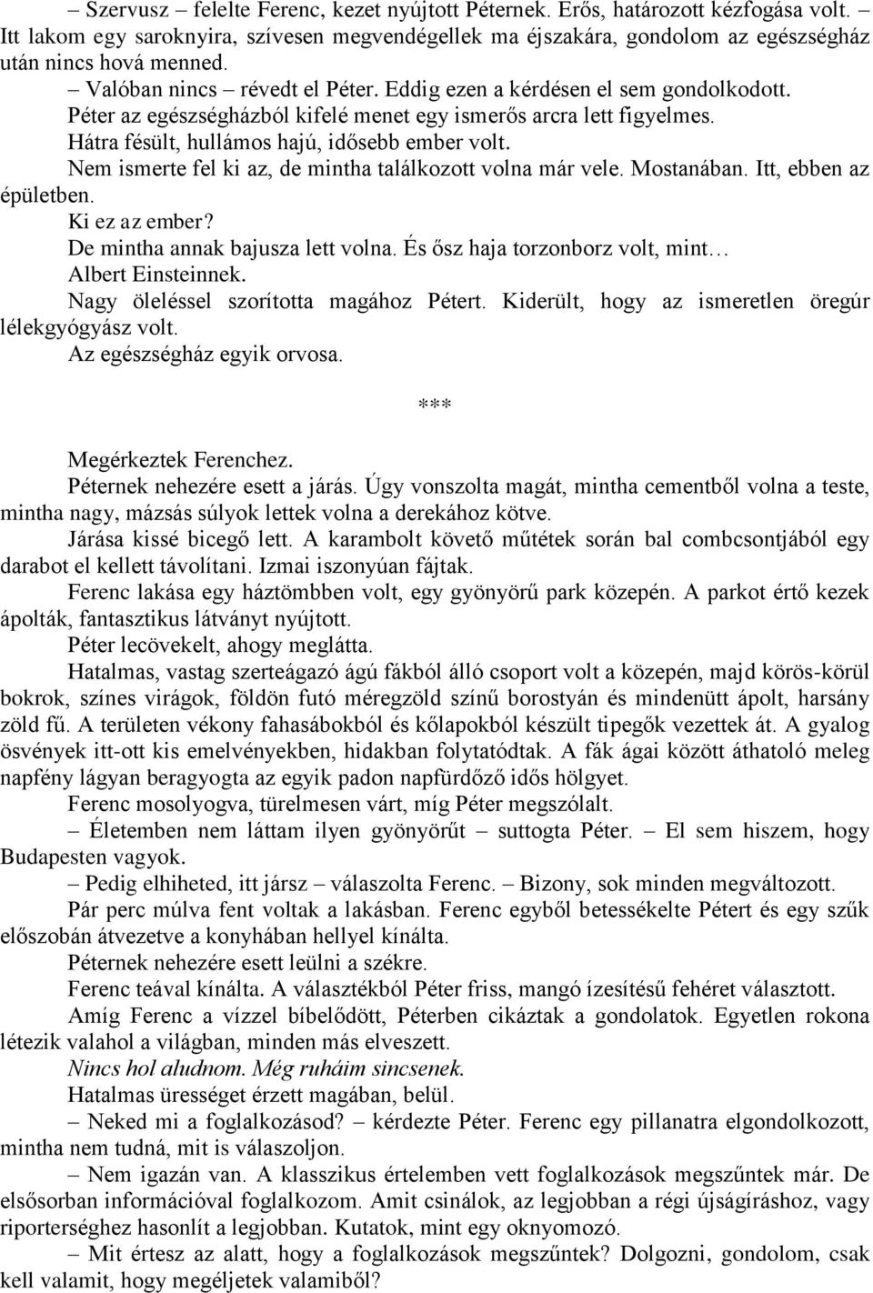 Nem ismerte fel ki az, de mintha találkozott volna már vele. Mostanában. Itt, ebben az épületben. Ki ez az ember? De mintha annak bajusza lett volna.