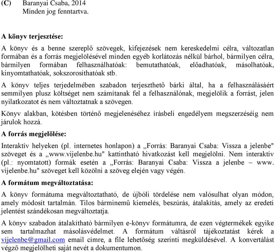 bármilyen formában felhasználhatóak: bemutathatóak, előadhatóak, másolhatóak, kinyomtathatóak, sokszorosíthatóak stb.