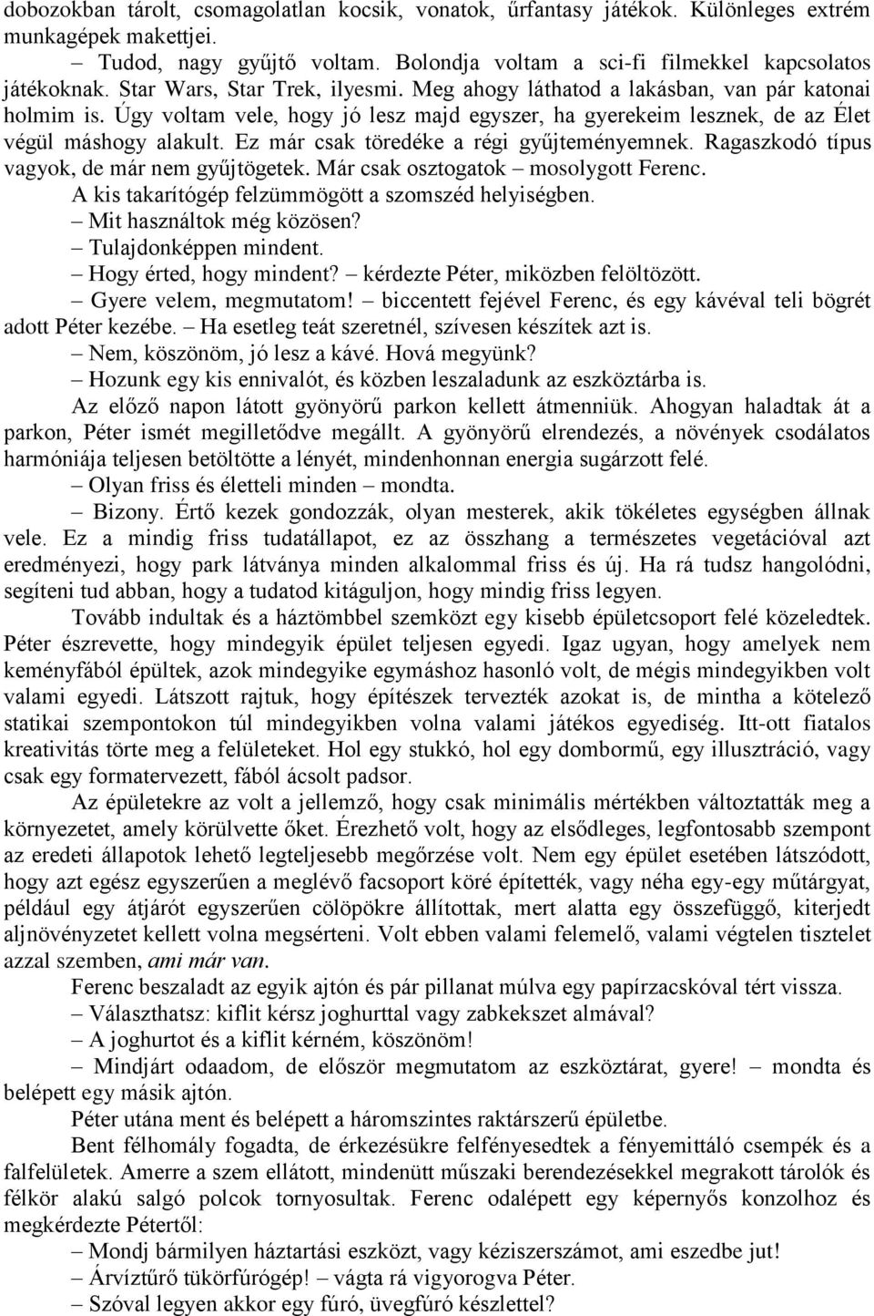 Ez már csak töredéke a régi gyűjteményemnek. Ragaszkodó típus vagyok, de már nem gyűjtögetek. Már csak osztogatok mosolygott Ferenc. A kis takarítógép felzümmögött a szomszéd helyiségben.