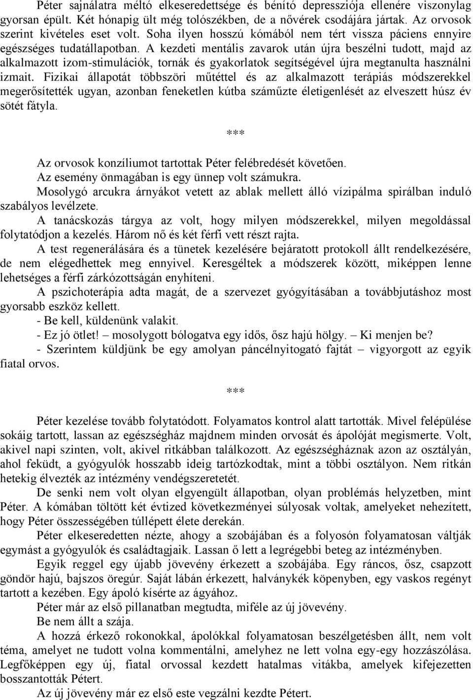 A kezdeti mentális zavarok után újra beszélni tudott, majd az alkalmazott izom-stimulációk, tornák és gyakorlatok segítségével újra megtanulta használni izmait.