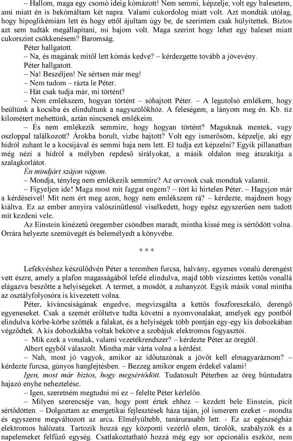 Maga szerint hogy lehet egy baleset miatt cukorszint csökkenésem? Baromság. Péter hallgatott. Na, és magának mitől lett kómás kedve? kérdezgette tovább a jövevény. Péter hallgatott. Na! Beszéljen!