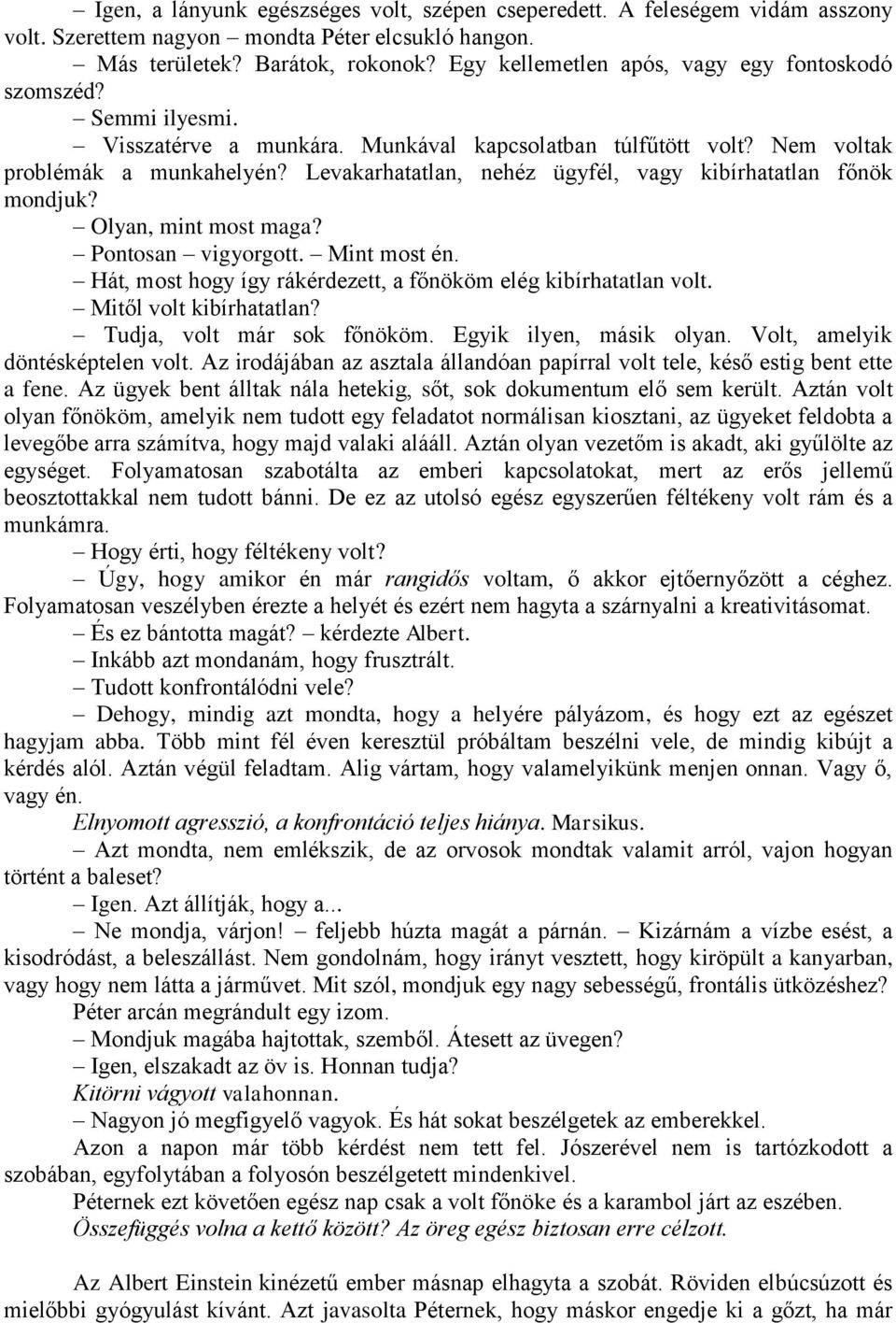 Levakarhatatlan, nehéz ügyfél, vagy kibírhatatlan főnök mondjuk? Olyan, mint most maga? Pontosan vigyorgott. Mint most én. Hát, most hogy így rákérdezett, a főnököm elég kibírhatatlan volt.