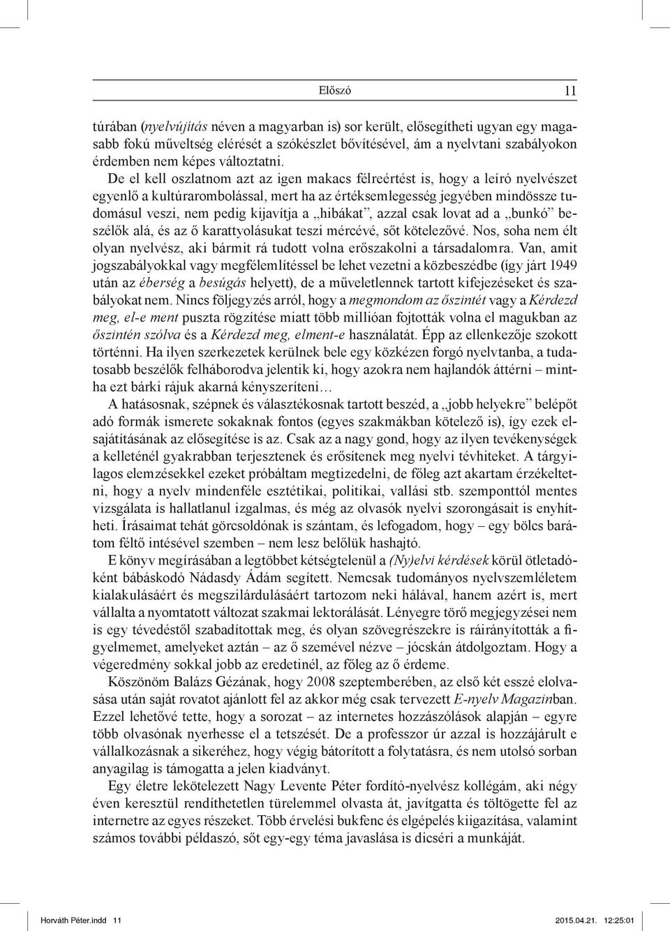 De el kell oszlatnom azt az igen makacs félreértést is, hogy a leíró nyelvészet egyenlő a kultúrarombolással, mert ha az értéksemlegesség jegyében mindössze tudomásul veszi, nem pedig kijavítja a