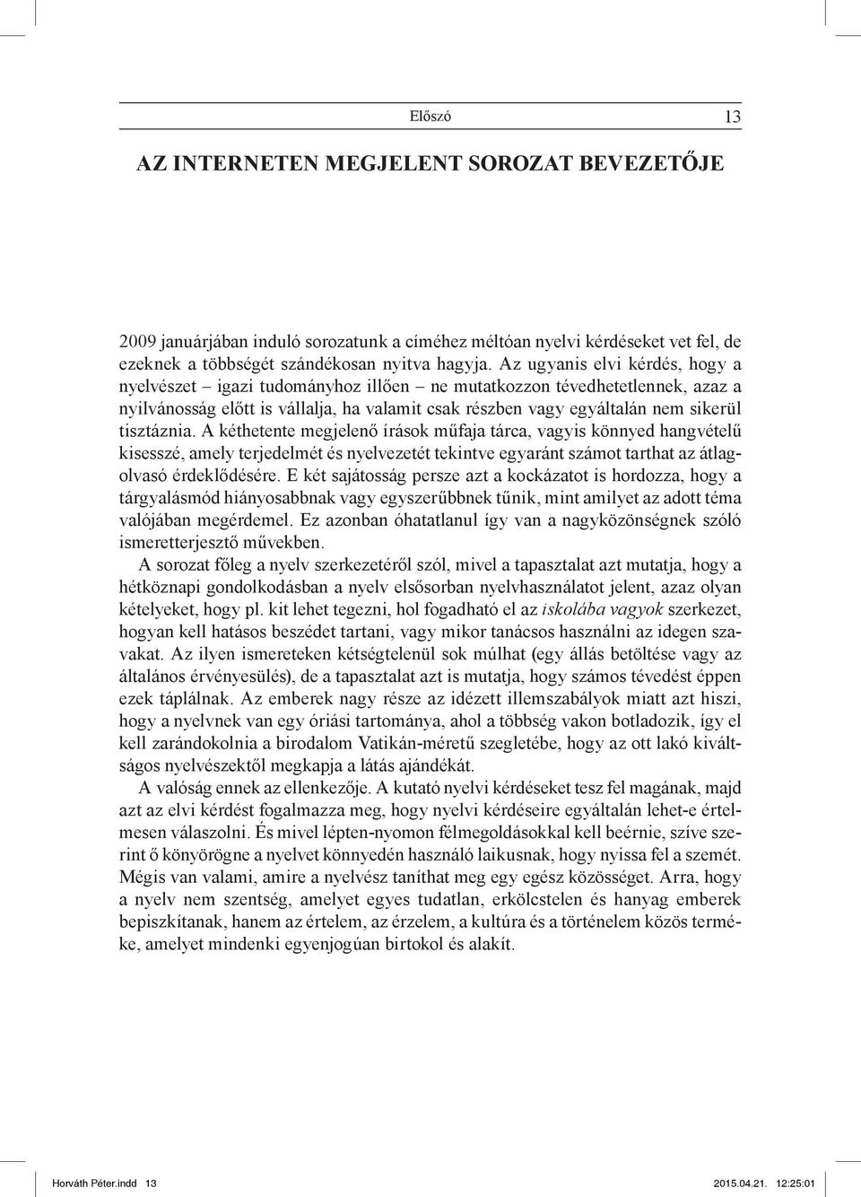 tisztáznia. A kéthetente megjelenő írások műfaja tárca, vagyis könnyed hangvételű kisesszé, amely terjedelmét és nyelvezetét tekintve egyaránt számot tarthat az átlagolvasó érdeklődésére.