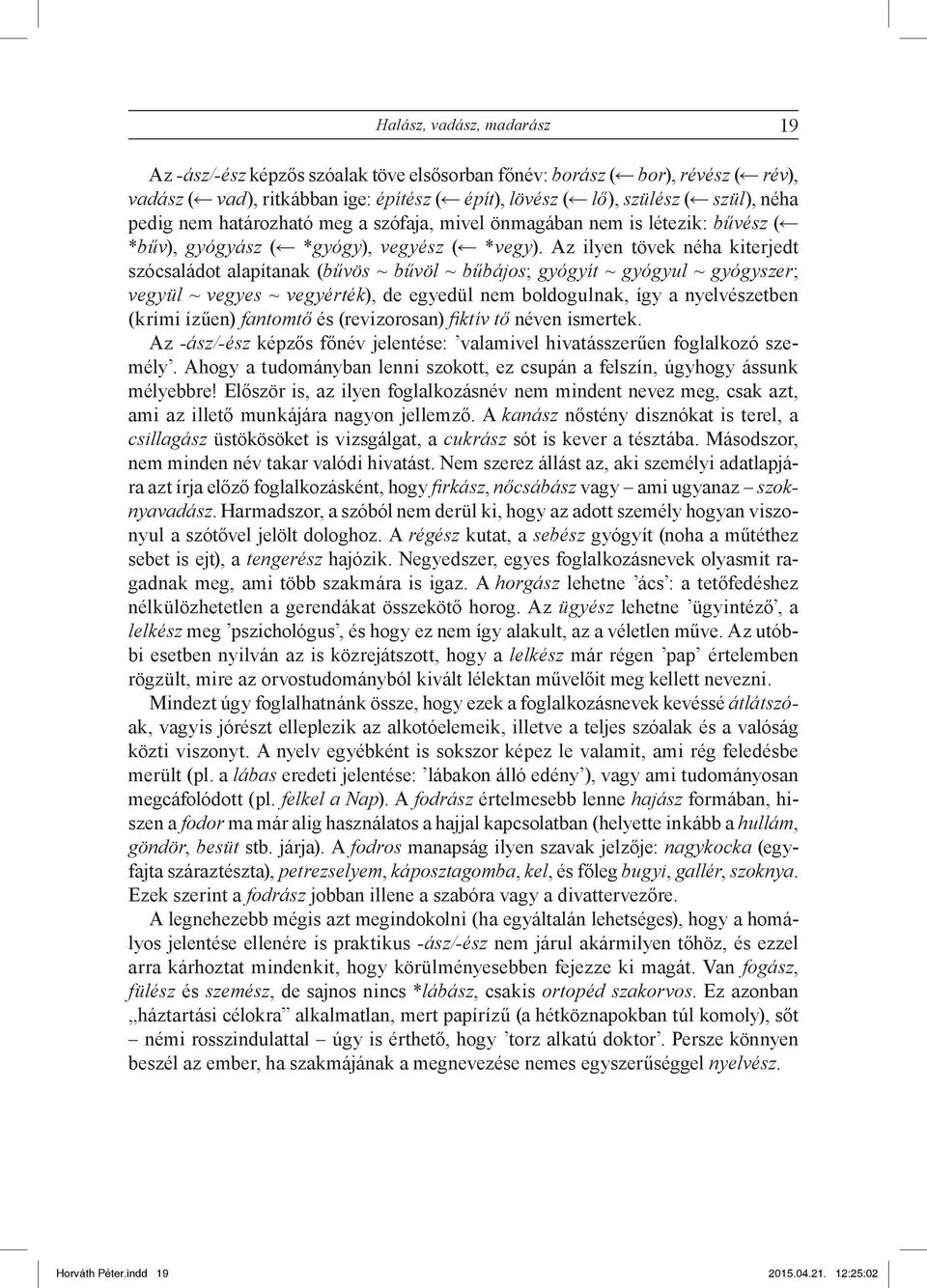 Az ilyen tövek néha kiterjedt szócsaládot alapítanak (bűvös ~ bűvöl ~ bűbájos; gyógyít ~ gyógyul ~ gyógyszer; vegyül ~ vegyes ~ vegyérték), de egyedül nem boldogulnak, így a nyelvészetben (krimi