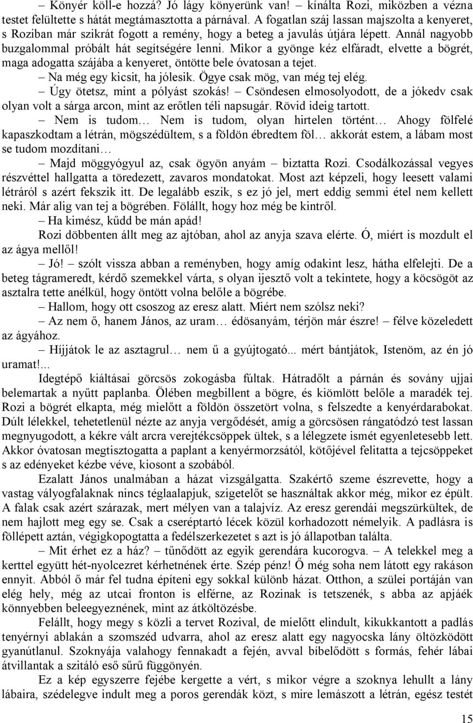 Mikor a gyönge kéz elfáradt, elvette a bögrét, maga adogatta szájába a kenyeret, öntötte bele óvatosan a tejet. Na még egy kicsit, ha jólesik. Ögye csak mög, van még tej elég.